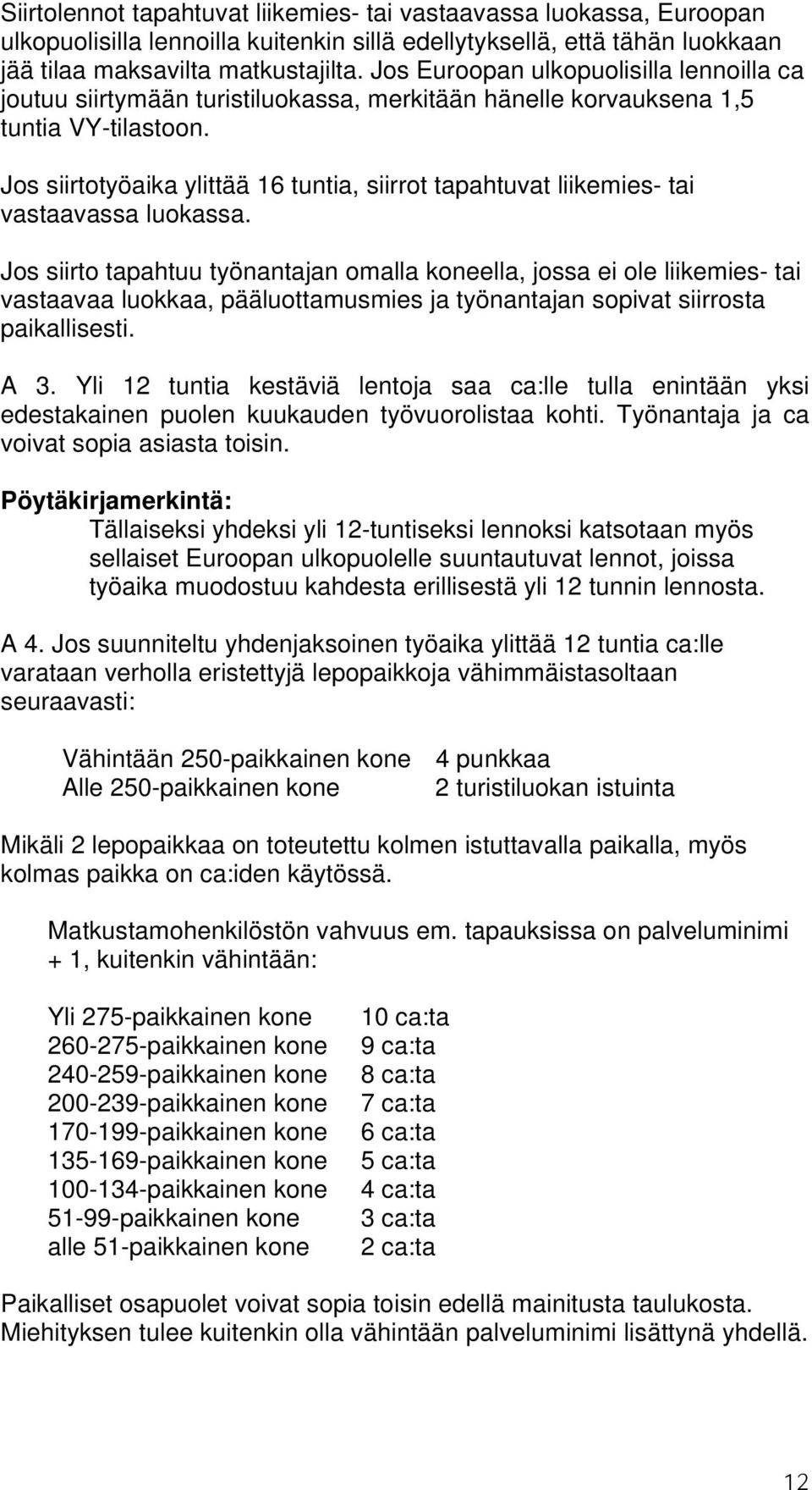 Jos siirtotyöaika ylittää 16 tuntia, siirrot tapahtuvat liikemies- tai vastaavassa luokassa.