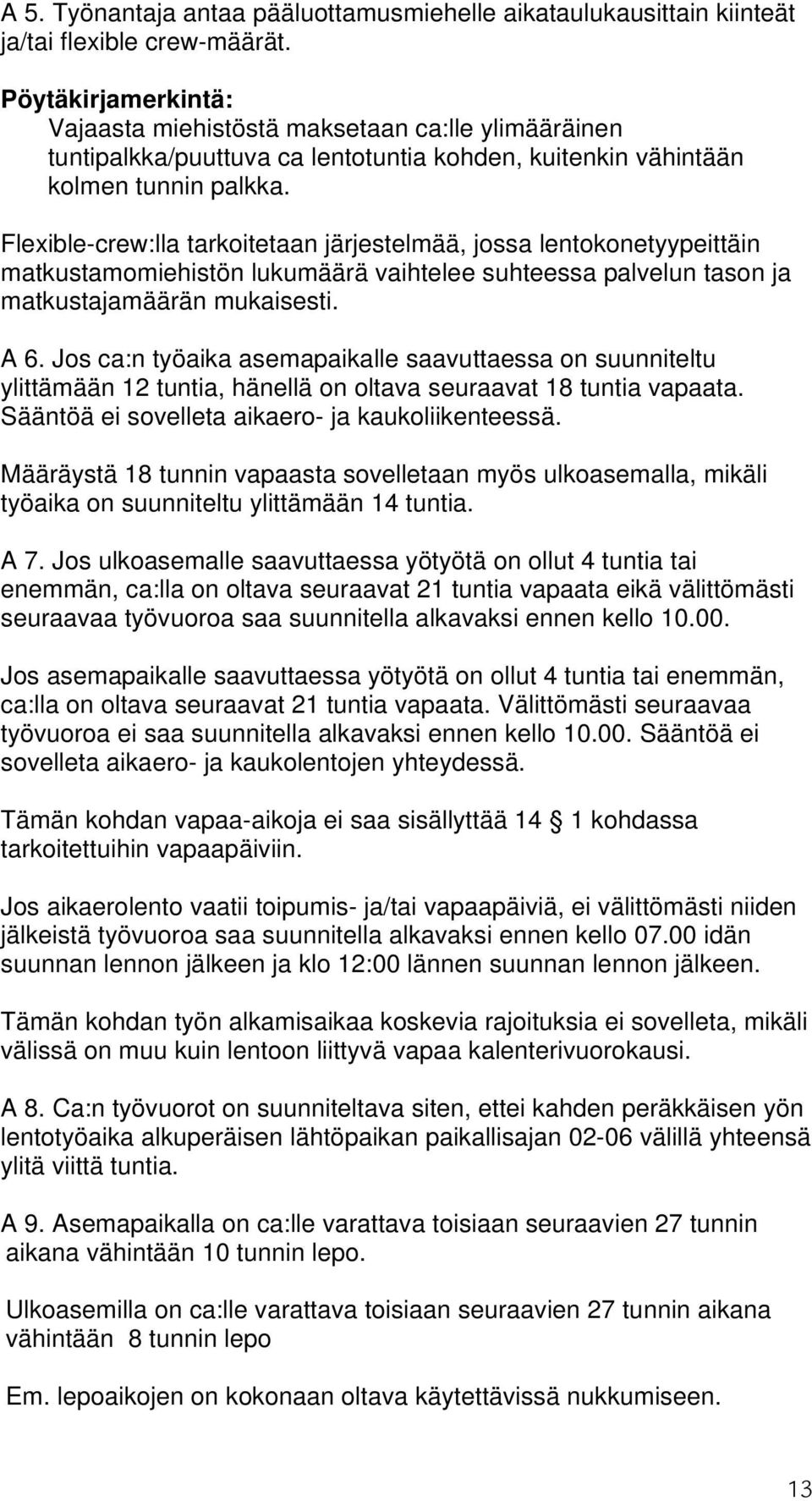 Flexible-crew:lla tarkoitetaan järjestelmää, jossa lentokonetyypeittäin matkustamomiehistön lukumäärä vaihtelee suhteessa palvelun tason ja matkustajamäärän mukaisesti. A 6.