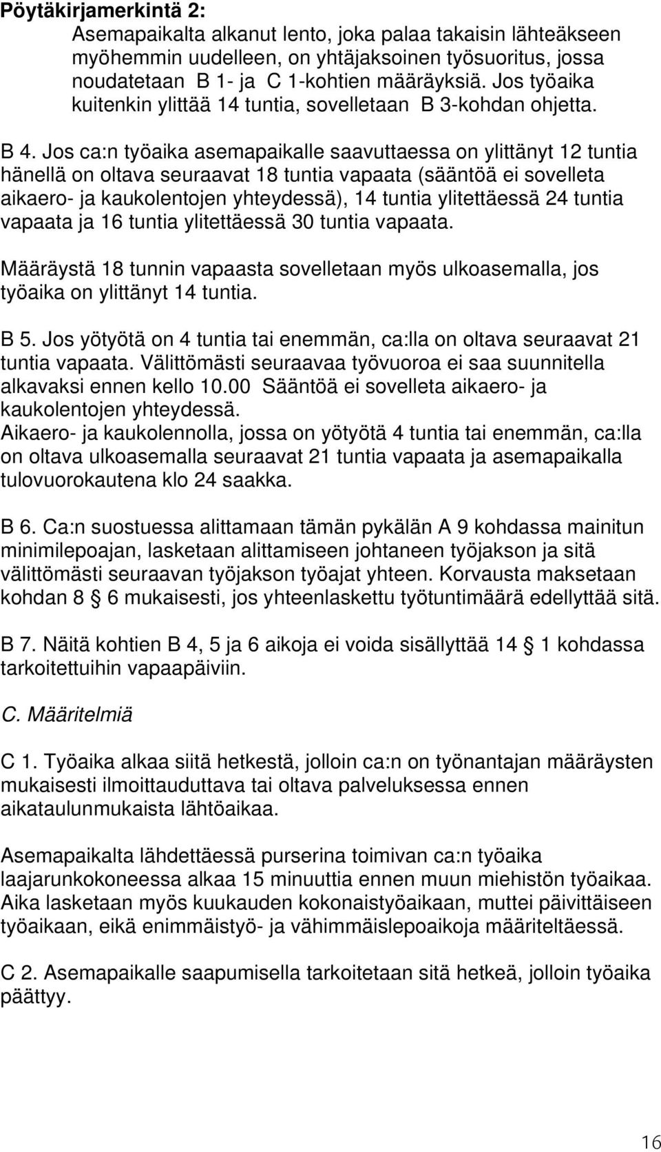 Jos ca:n työaika asemapaikalle saavuttaessa on ylittänyt 12 tuntia hänellä on oltava seuraavat 18 tuntia vapaata (sääntöä ei sovelleta aikaero- ja kaukolentojen yhteydessä), 14 tuntia ylitettäessä 24