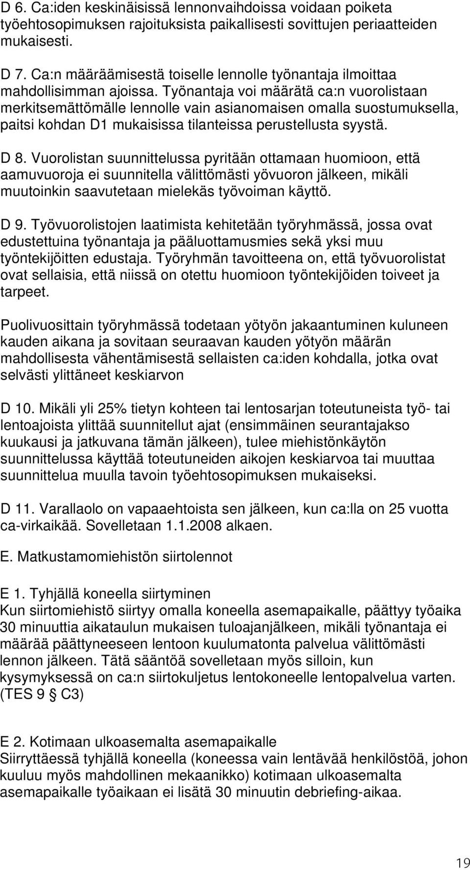 Työnantaja voi määrätä ca:n vuorolistaan merkitsemättömälle lennolle vain asianomaisen omalla suostumuksella, paitsi kohdan D1 mukaisissa tilanteissa perustellusta syystä. D 8.