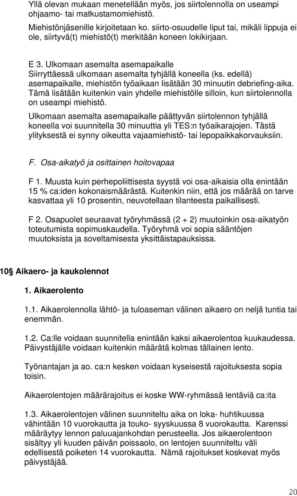 edellä) asemapaikalle, miehistön työaikaan lisätään 30 minuutin debriefing-aika. Tämä lisätään kuitenkin vain yhdelle miehistölle silloin, kun siirtolennolla on useampi miehistö.