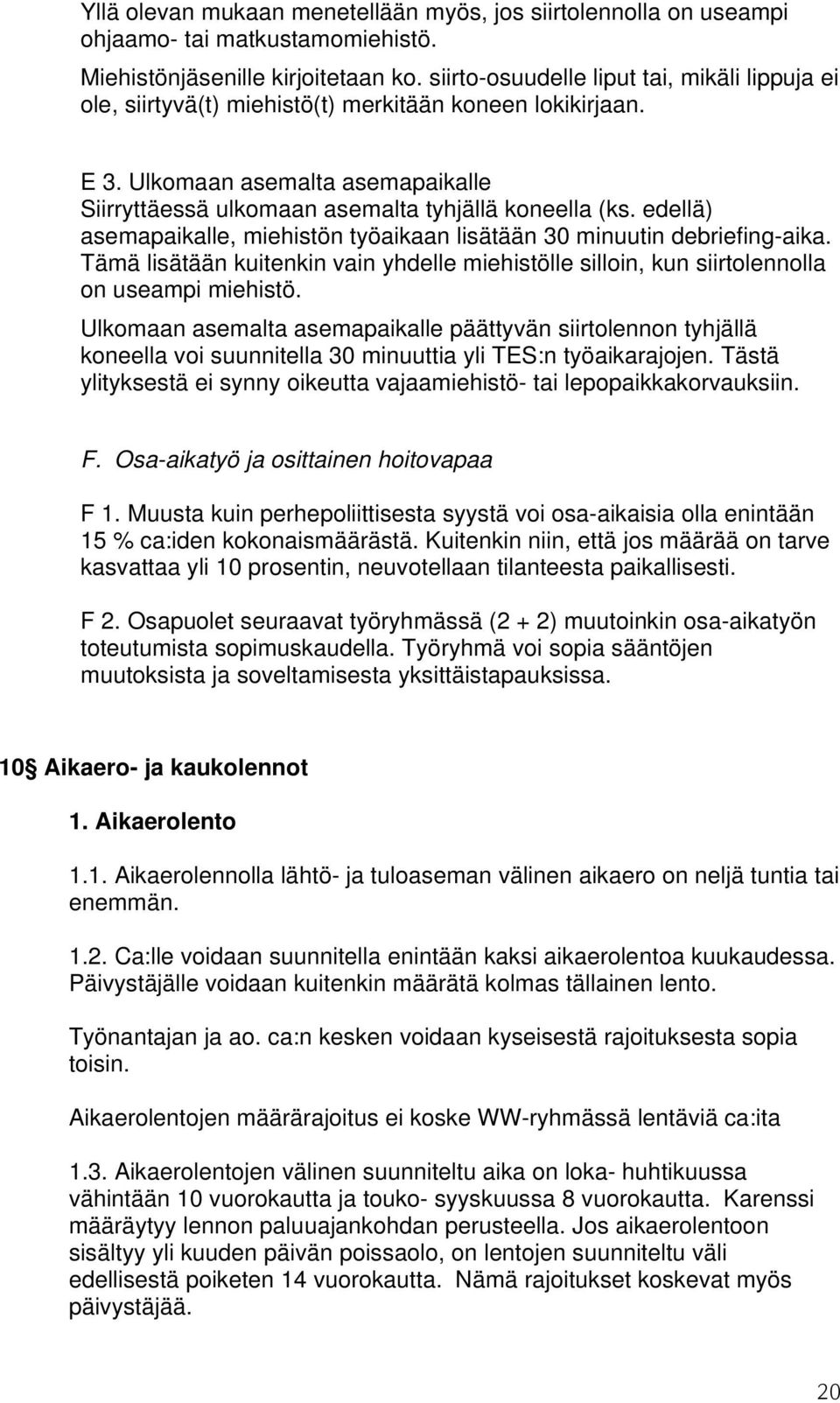 edellä) asemapaikalle, miehistön työaikaan lisätään 30 minuutin debriefing-aika. Tämä lisätään kuitenkin vain yhdelle miehistölle silloin, kun siirtolennolla on useampi miehistö.