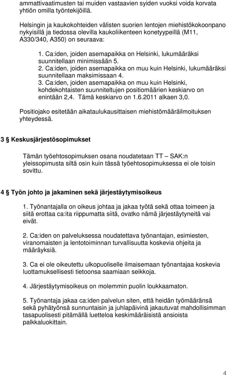 Ca:iden, joiden asemapaikka on Helsinki, lukumääräksi suunnitellaan minimissään 5. 2. Ca:iden, joiden asemapaikka on muu kuin Helsinki, lukumääräksi suunnitellaan maksimissaan 4. 3.