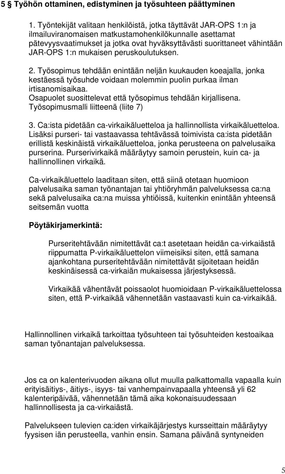 JAR-OPS 1:n mukaisen peruskoulutuksen. 2. Työsopimus tehdään enintään neljän kuukauden koeajalla, jonka kestäessä työsuhde voidaan molemmin puolin purkaa ilman irtisanomisaikaa.