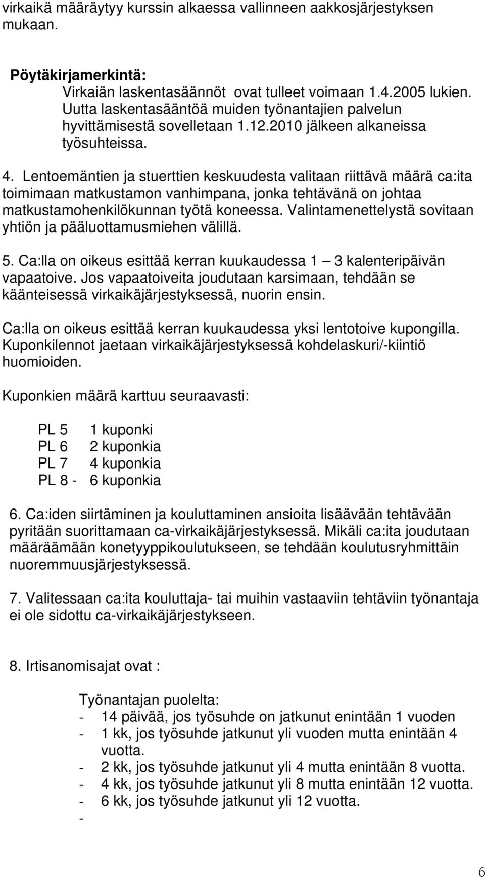 Lentoemäntien ja stuerttien keskuudesta valitaan riittävä määrä ca:ita toimimaan matkustamon vanhimpana, jonka tehtävänä on johtaa matkustamohenkilökunnan työtä koneessa.