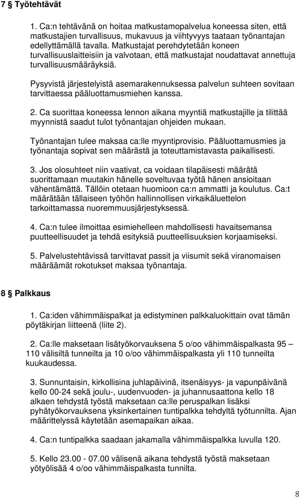 Pysyvistä järjestelyistä asemarakennuksessa palvelun suhteen sovitaan tarvittaessa pääluottamusmiehen kanssa. 2.