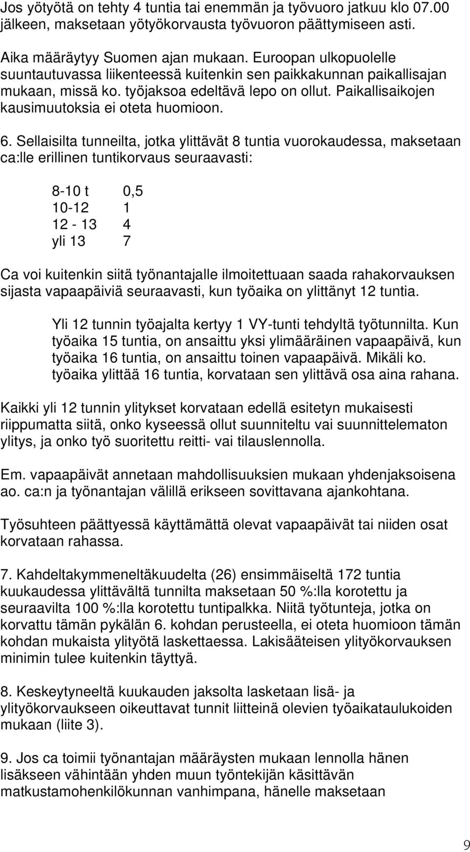 Sellaisilta tunneilta, jotka ylittävät 8 tuntia vuorokaudessa, maksetaan ca:lle erillinen tuntikorvaus seuraavasti: 8-10 t 0,5 10-12 1 12-13 4 yli 13 7 Ca voi kuitenkin siitä työnantajalle