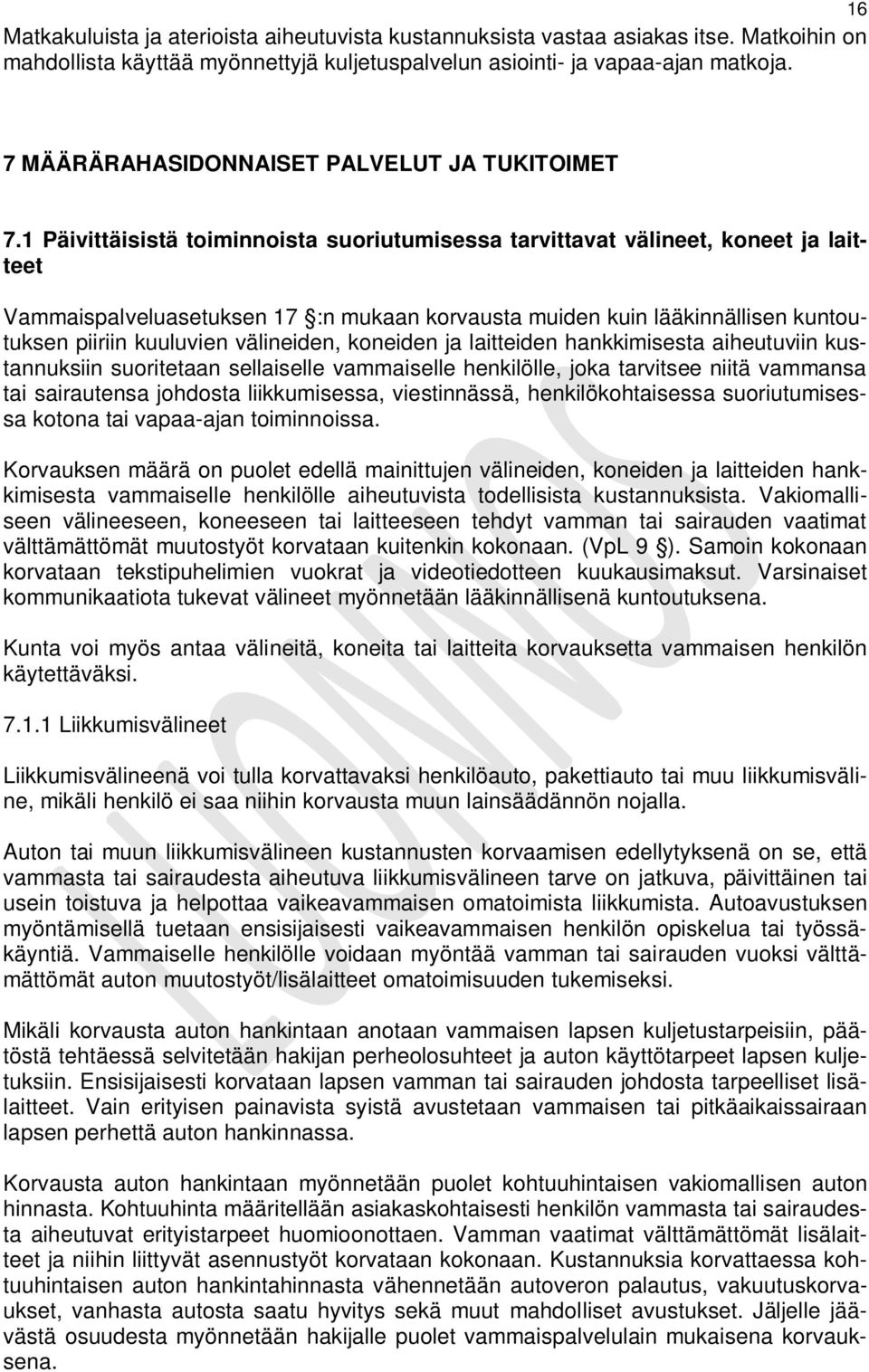 1 Päivittäisistä toiminnoista suoriutumisessa tarvittavat välineet, koneet ja laitteet Vammaispalveluasetuksen 17 :n mukaan korvausta muiden kuin lääkinnällisen kuntoutuksen piiriin kuuluvien