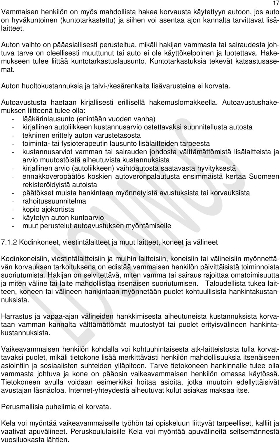 Hakemukseen tulee liittää kuntotarkastuslausunto. Kuntotarkastuksia tekevät katsastusasemat. Auton huoltokustannuksia ja talvi-/kesärenkaita lisävarusteina ei korvata.