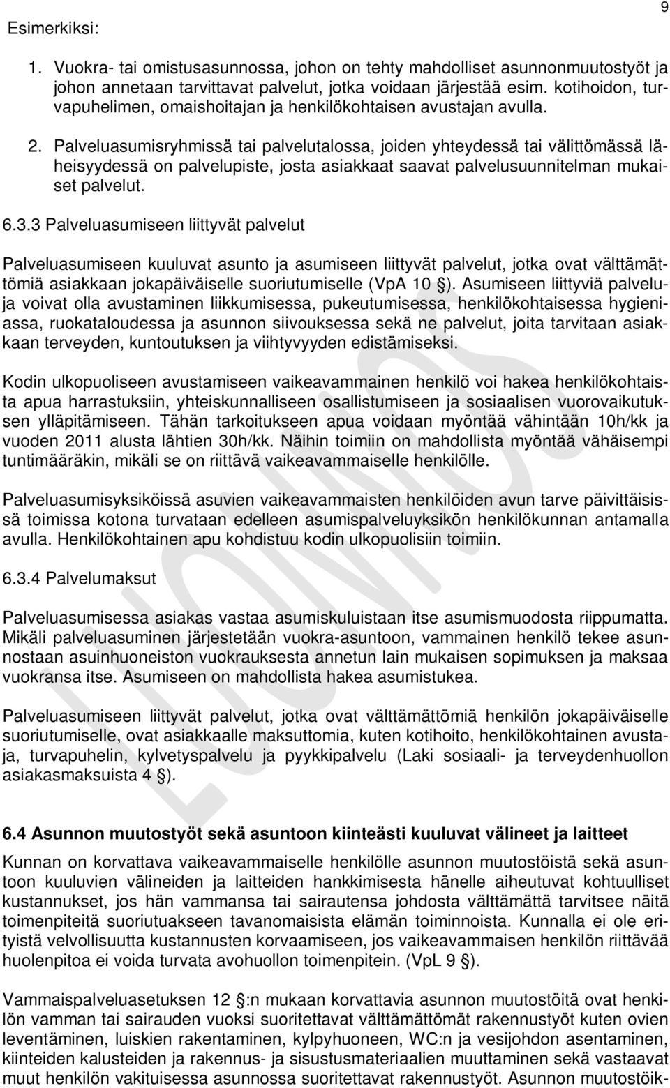 Palveluasumisryhmissä tai palvelutalossa, joiden yhteydessä tai välittömässä läheisyydessä on palvelupiste, josta asiakkaat saavat palvelusuunnitelman mukaiset palvelut. 6.3.