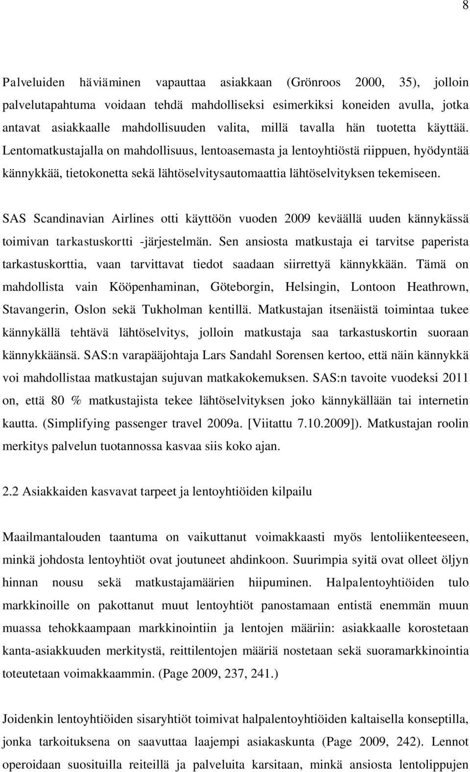 Lentomatkustajalla on mahdollisuus, lentoasemasta ja lentoyhtiöstä riippuen, hyödyntää kännykkää, tietokonetta sekä lähtöselvitysautomaattia lähtöselvityksen tekemiseen.