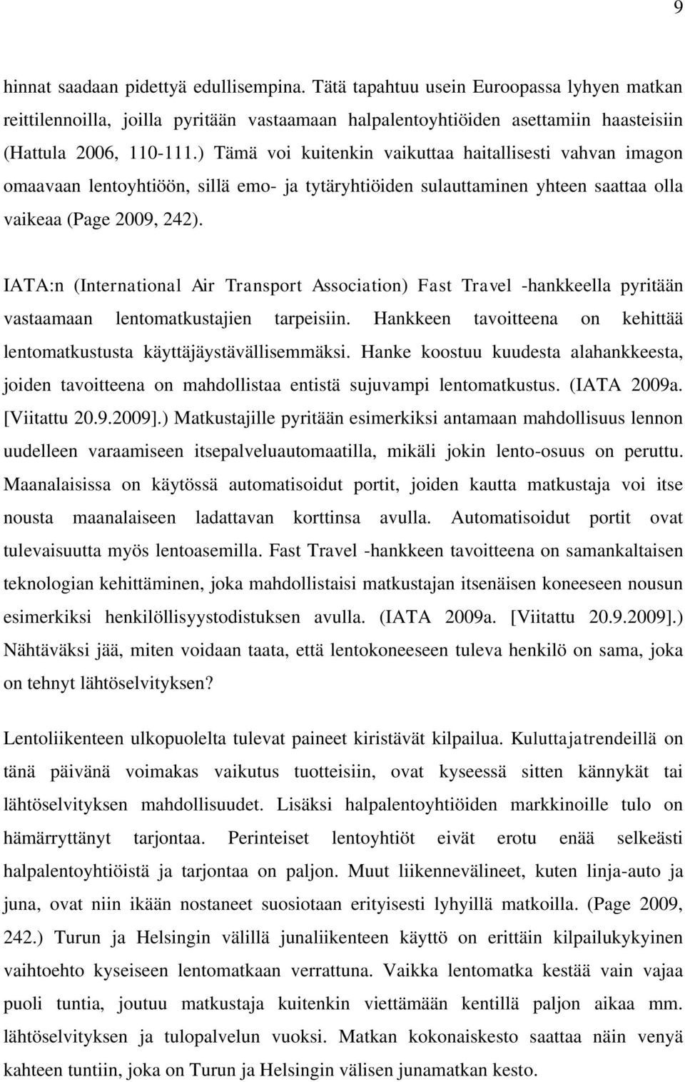 IATA:n (International Air Transport Association) Fast Travel -hankkeella pyritään vastaamaan lentomatkustajien tarpeisiin. Hankkeen tavoitteena on kehittää lentomatkustusta käyttäjäystävällisemmäksi.