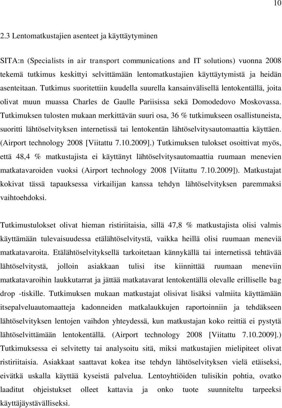 Tutkimuksen tulosten mukaan merkittävän suuri osa, 36 % tutkimukseen osallistuneista, suoritti lähtöselvityksen internetissä tai lentokentän lähtöselvitysautomaattia käyttäen.