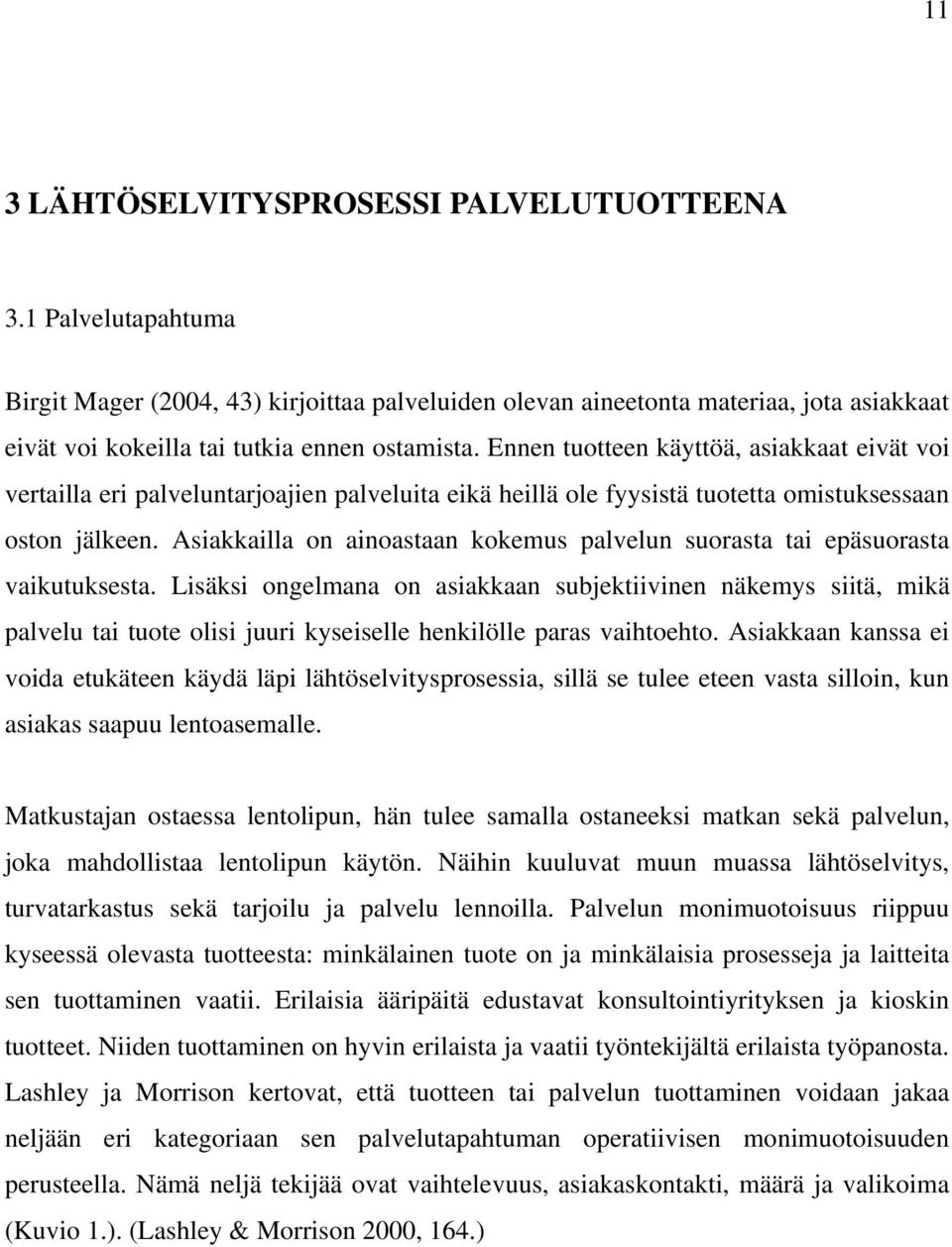 Ennen tuotteen käyttöä, asiakkaat eivät voi vertailla eri palveluntarjoajien palveluita eikä heillä ole fyysistä tuotetta omistuksessaan oston jälkeen.