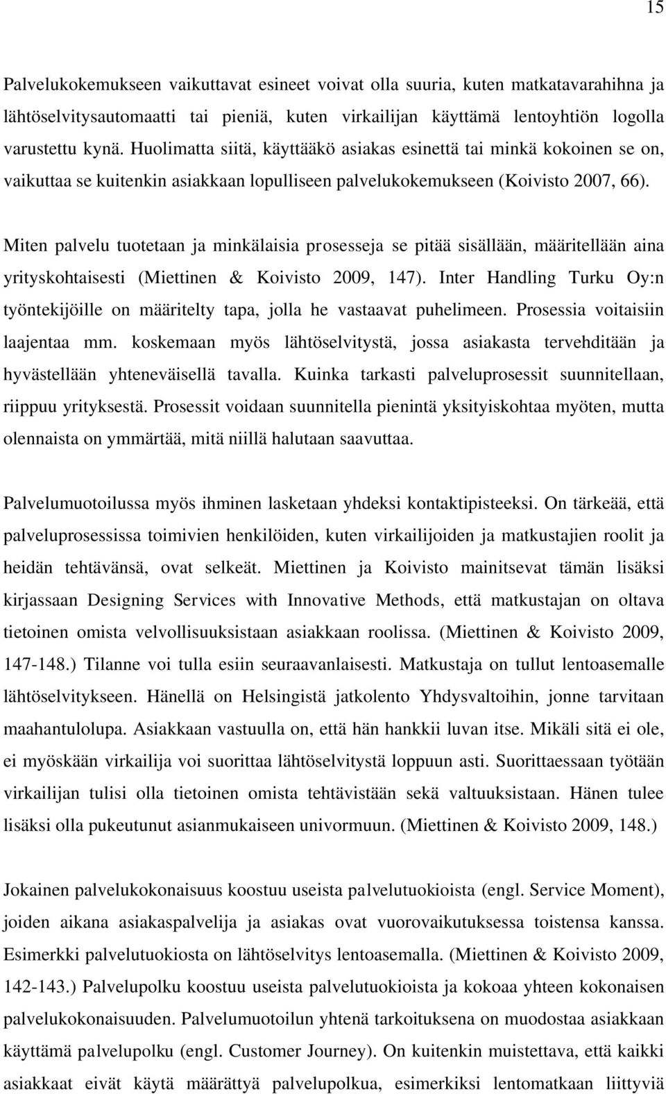 Miten palvelu tuotetaan ja minkälaisia prosesseja se pitää sisällään, määritellään aina yrityskohtaisesti (Miettinen & Koivisto 2009, 147).