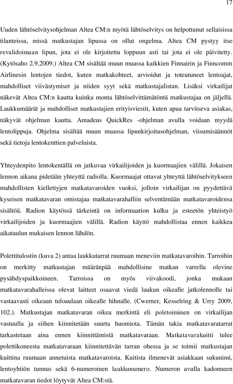 ) Altea CM sisältää muun muassa kaikkien Finnairin ja Finncomm Airlinesin lentojen tiedot, kuten matkakohteet, arvioidut ja toteutuneet lentoajat, mahdolliset viivästymiset ja niiden syyt sekä