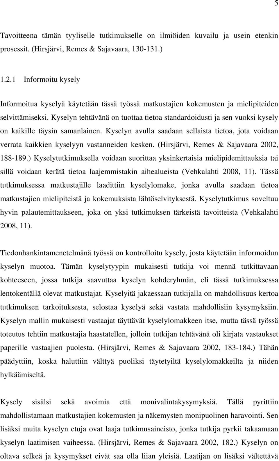 Kyselyn tehtävänä on tuottaa tietoa standardoidusti ja sen vuoksi kysely on kaikille täysin samanlainen.