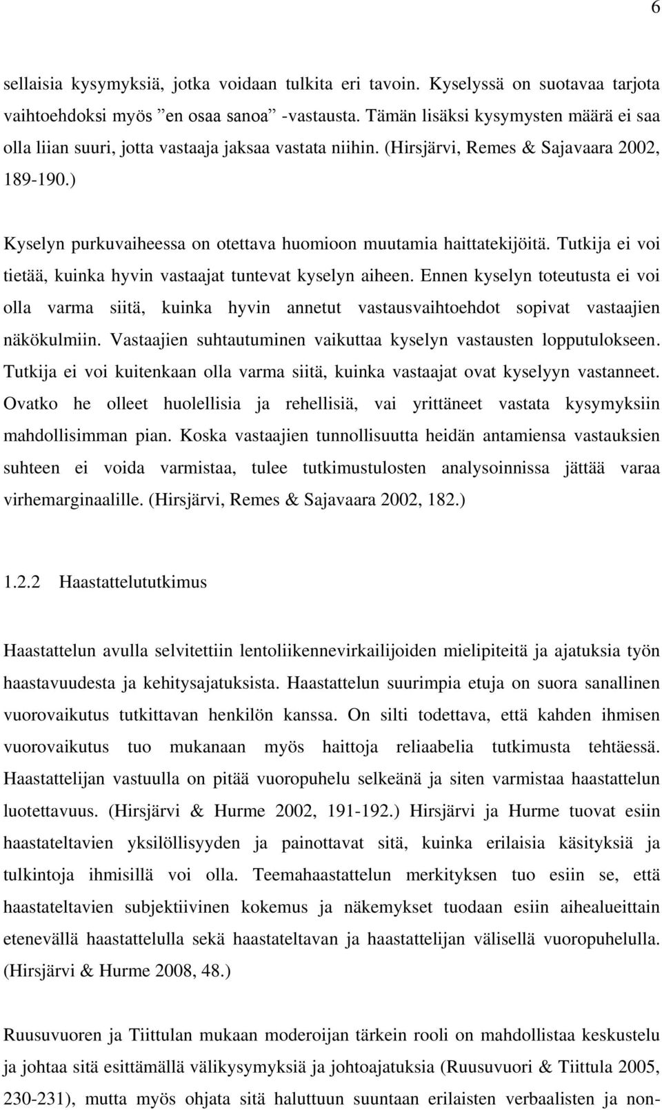 ) Kyselyn purkuvaiheessa on otettava huomioon muutamia haittatekijöitä. Tutkija ei voi tietää, kuinka hyvin vastaajat tuntevat kyselyn aiheen.