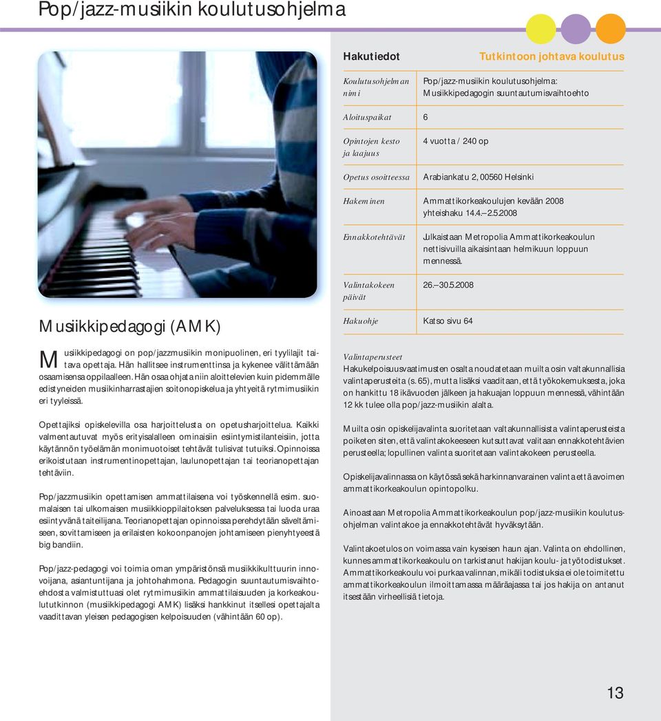 Musiikkipedagogi (AMK) Musiikkipedagogi on pop/jazzmusiikin monipuolinen, eri tyylilajit taitava opettaja. Hän hallitsee instrumenttinsa ja kykenee välittämään osaamisensa oppilaalleen.