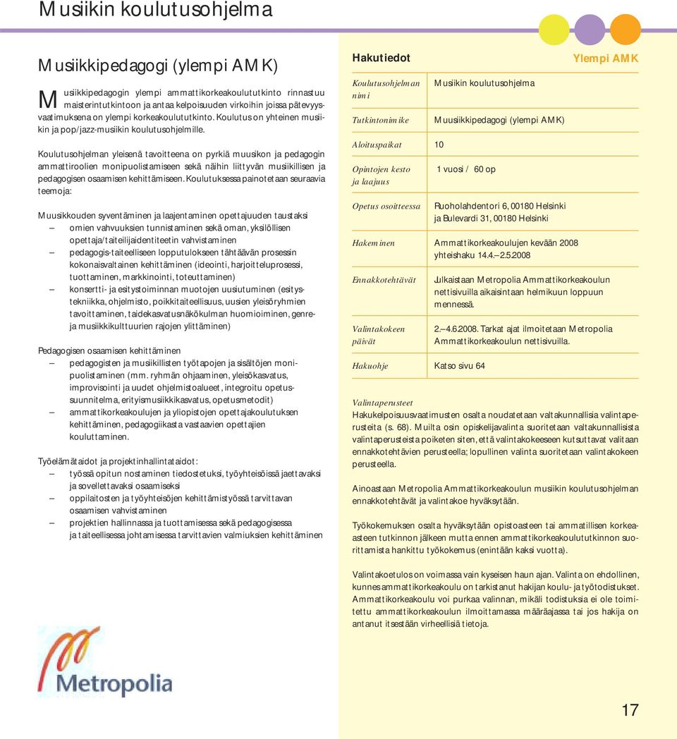 Koulutusohjelman yleisenä tavoitteena on pyrkiä muusikon ja pedagogin ammattiroolien monipuolistamiseen sekä näihin liittyvän musiikillisen ja pedagogisen osaamisen kehittämiseen.