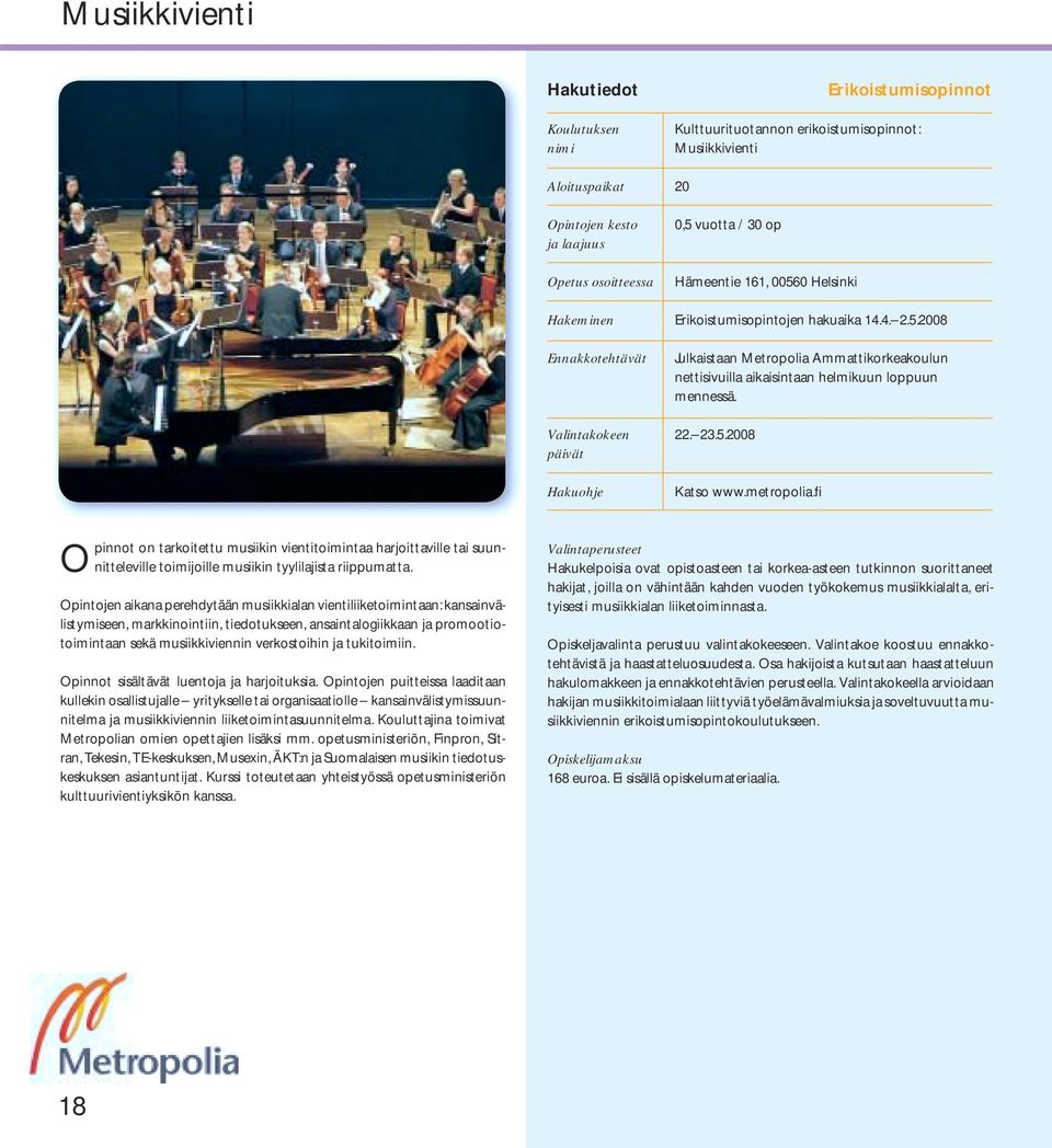 metropolia.fi Opinnot on tarkoitettu musiikin vientitoimintaa harjoittaville tai suunnitteleville toimijoille musiikin tyylilajista riippumatta.