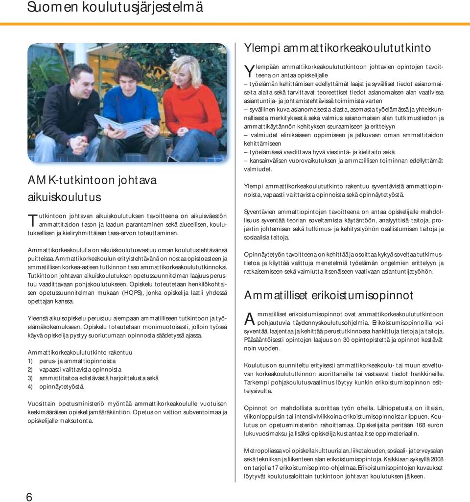 Ammattikorkeakoulun erityistehtävänä on nostaa opistoasteen ja ammatillisen korkea-asteen tutkinnon taso ammattikorkeakoulututkinnoksi.