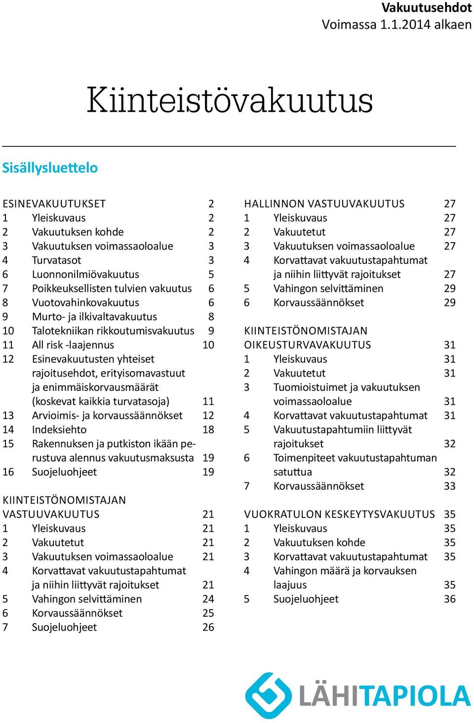 8 Vuotovahinkovakuutus 6 9 Murto- ja ilkivalta vakuutus 8 10 Talotekniikan rikkoutumisvakuutus 9 11 All risk -laajennus 10 12 Esinevakuutusten yhteiset rajoitusehdot, erityisomavastuut ja