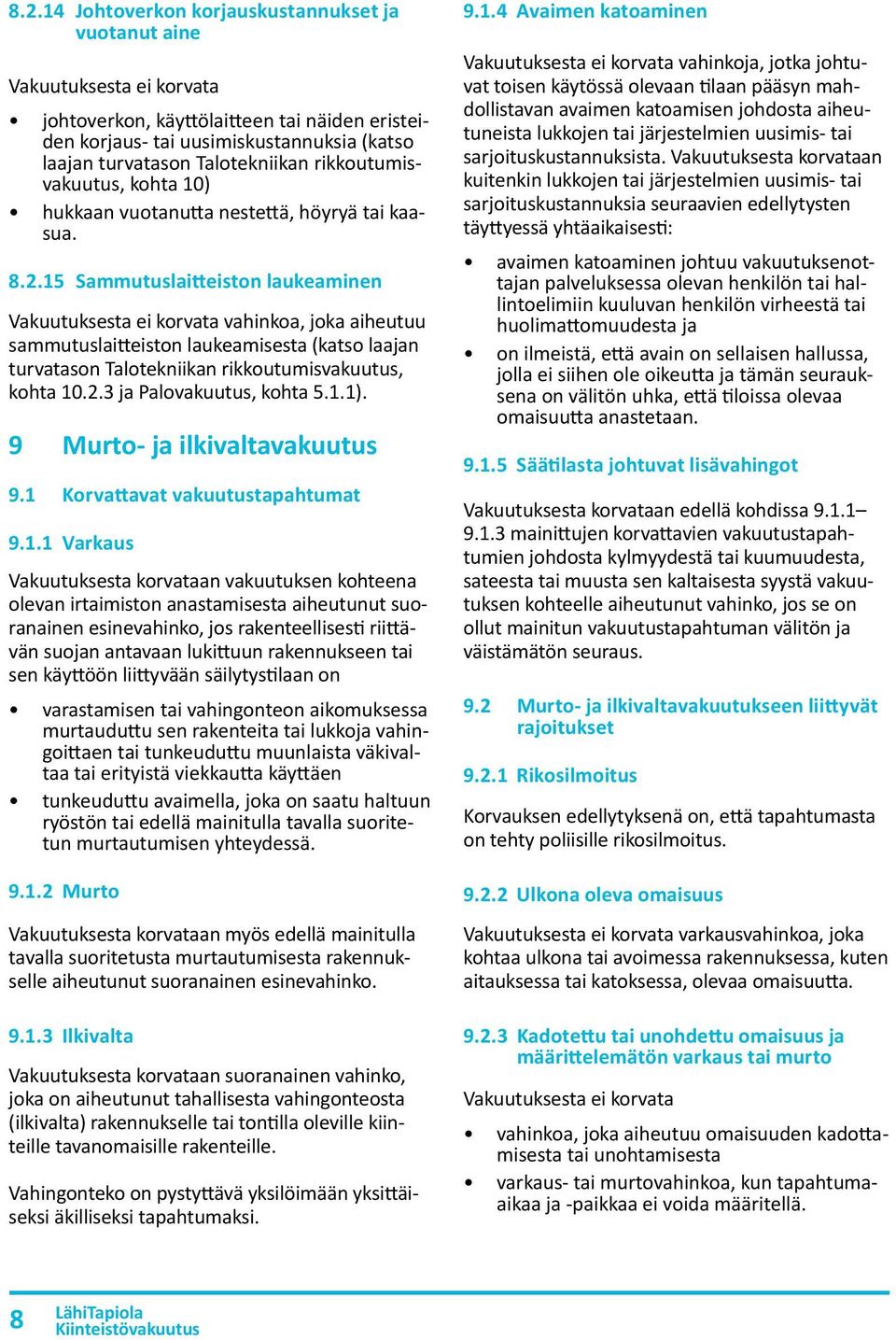 15 Sammutuslaitteiston laukeaminen sammutuslaitteiston laukeamisesta (katso laajan turvatason Talotekniikan rikkoutumisvakuutus, kohta 10.2.3 ja Palovakuutus, kohta 5.1.1).