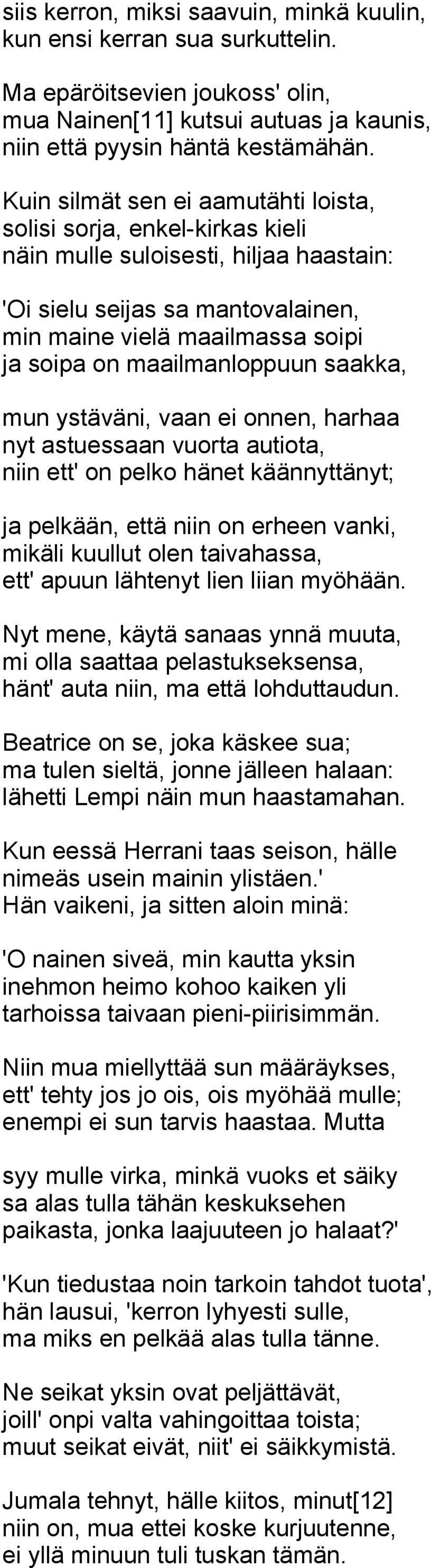 maailmanloppuun saakka, mun ystäväni, vaan ei onnen, harhaa nyt astuessaan vuorta autiota, niin ett' on pelko hänet käännyttänyt; ja pelkään, että niin on erheen vanki, mikäli kuullut olen