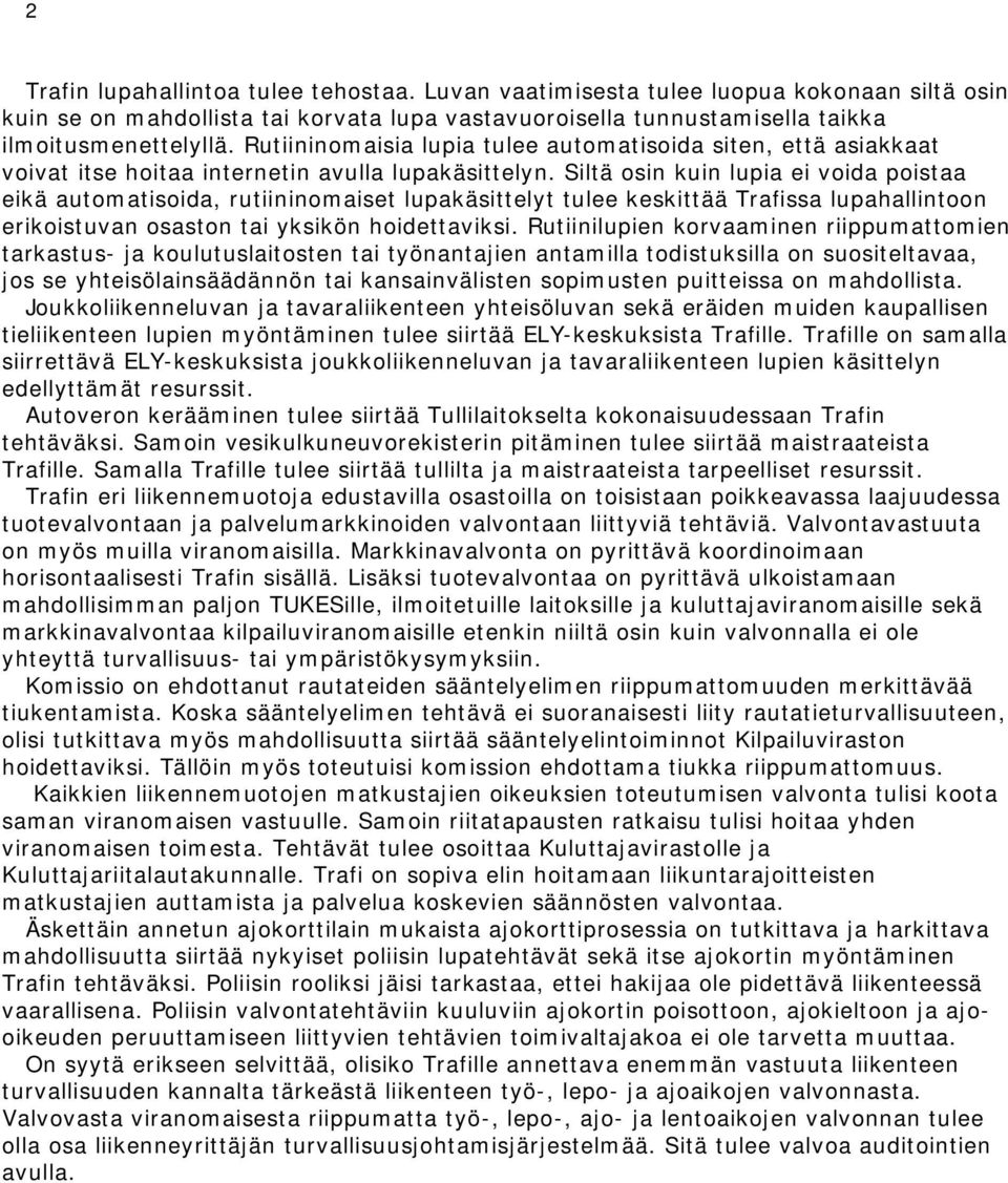 Siltä osin kuin lupia ei voida poistaa eikä automatisoida, rutiininomaiset lupakäsittelyt tulee keskittää Trafissa lupahallintoon erikoistuvan osaston tai yksikön hoidettaviksi.