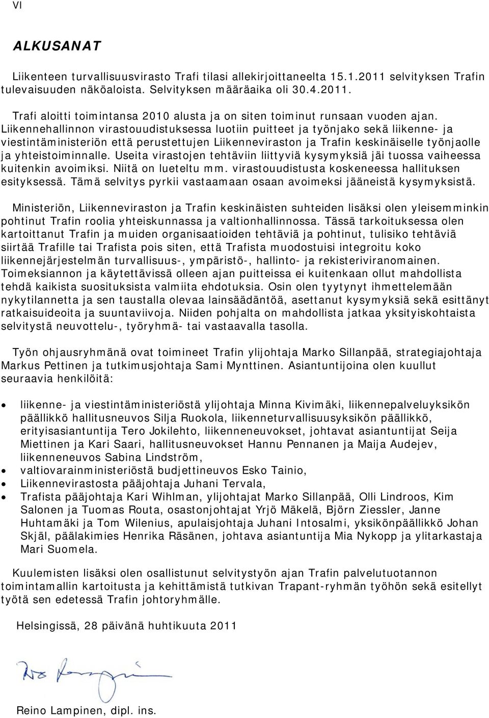 Useita virastojen tehtäviin liittyviä kysymyksiä jäi tuossa vaiheessa kuitenkin avoimiksi. Niitä on lueteltu mm. virastouudistusta koskeneessa hallituksen esityksessä.