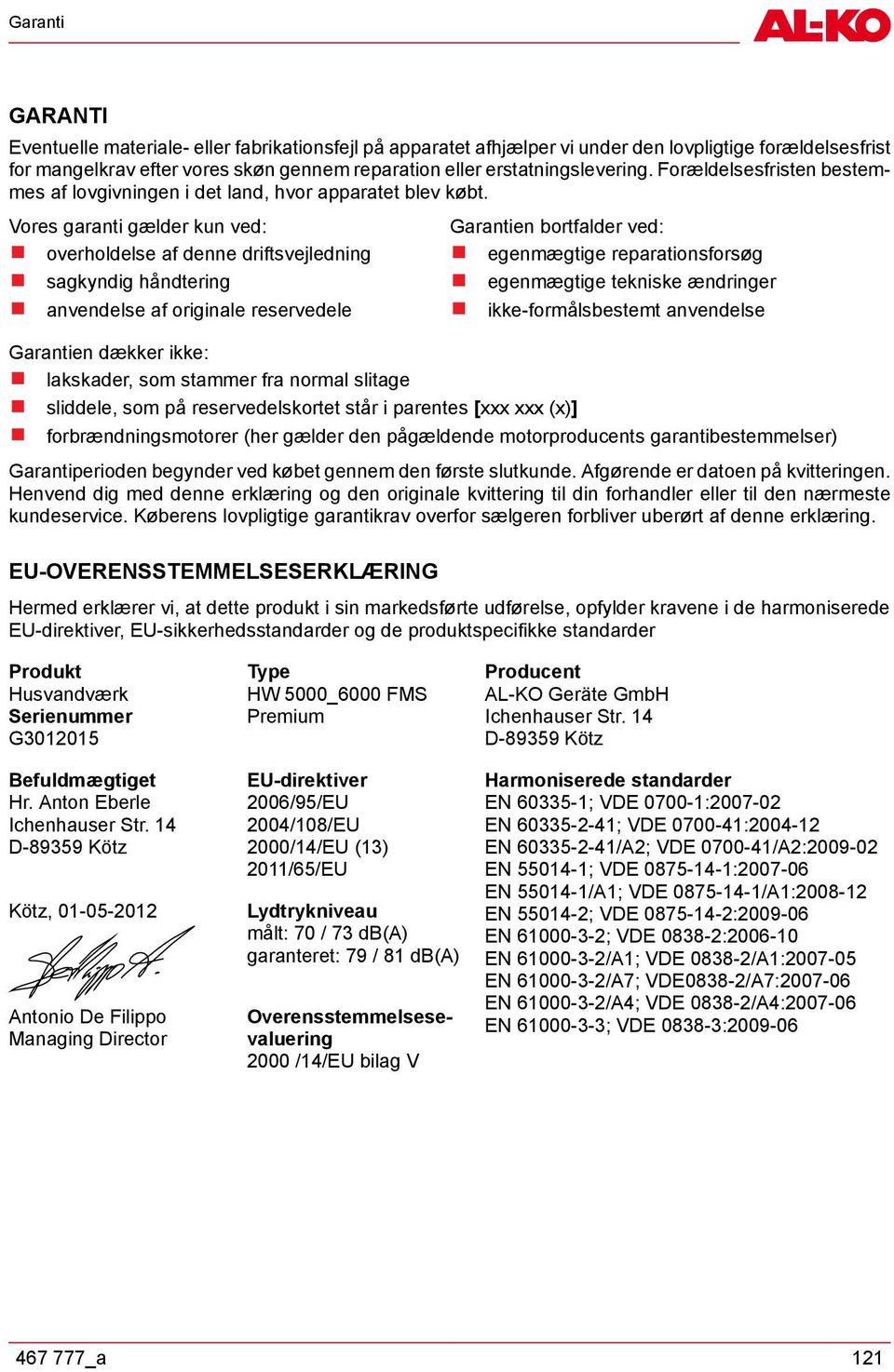 Vores garanti gælder kun ved: overholdelse af denne driftsvejledning sagkyndig håndtering anvendelse af originale reservedele Garantien bortfalder ved: egenmægtige reparationsforsøg egenmægtige