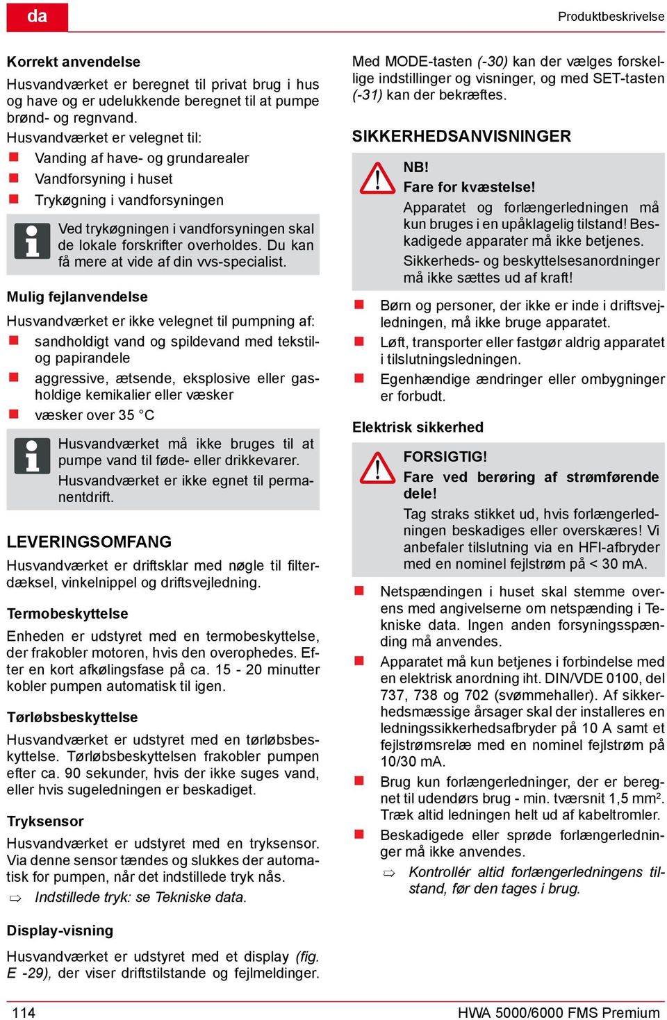 Du kan få mere at vide af din vvs-specialist.