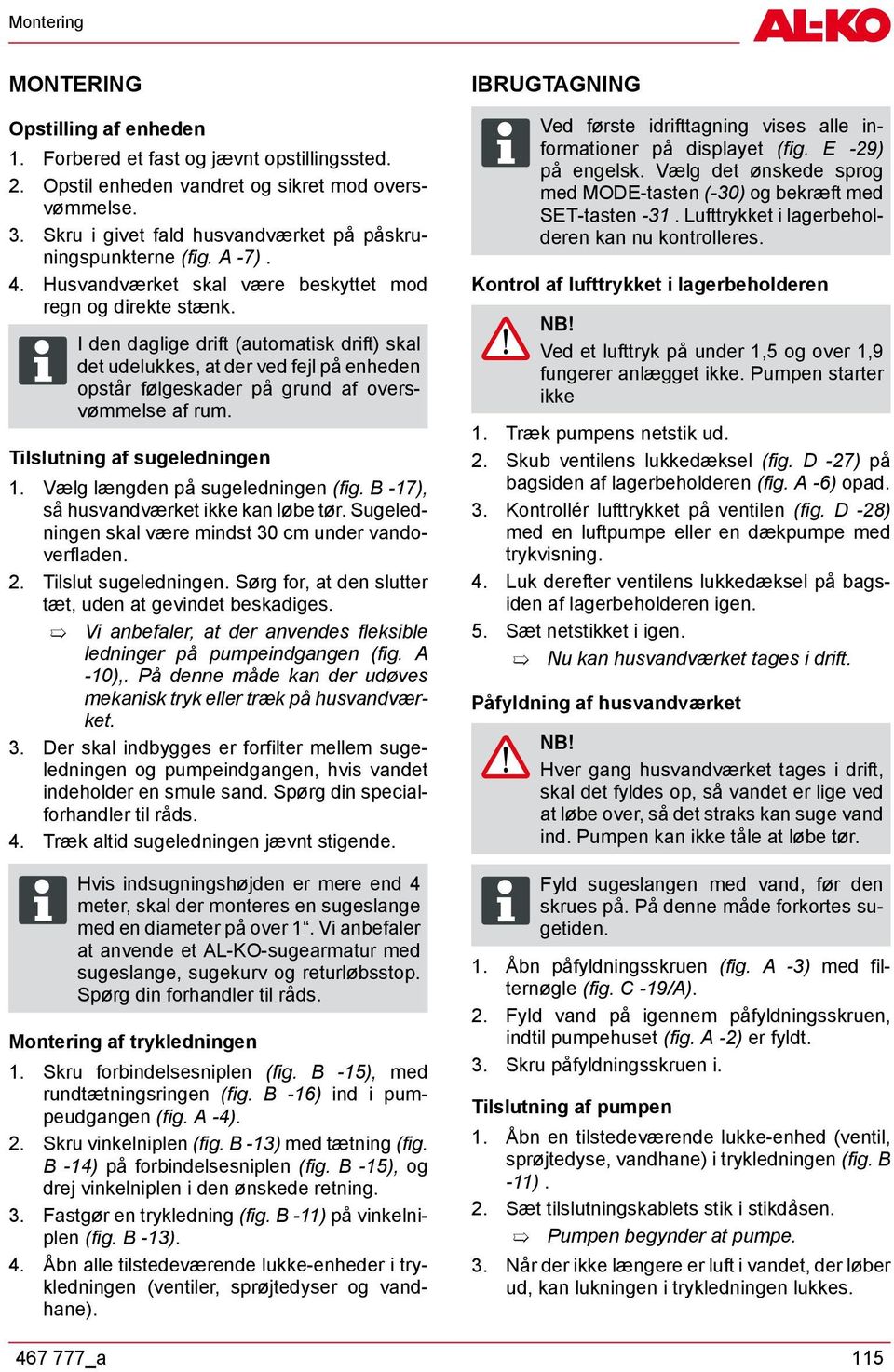 I den daglige drift (automatisk drift) skal det udelukkes, at der ved fejl på enheden opstår følgeskader på grund af oversvømmelse af rum. Tilslutning af sugeledningen 1.