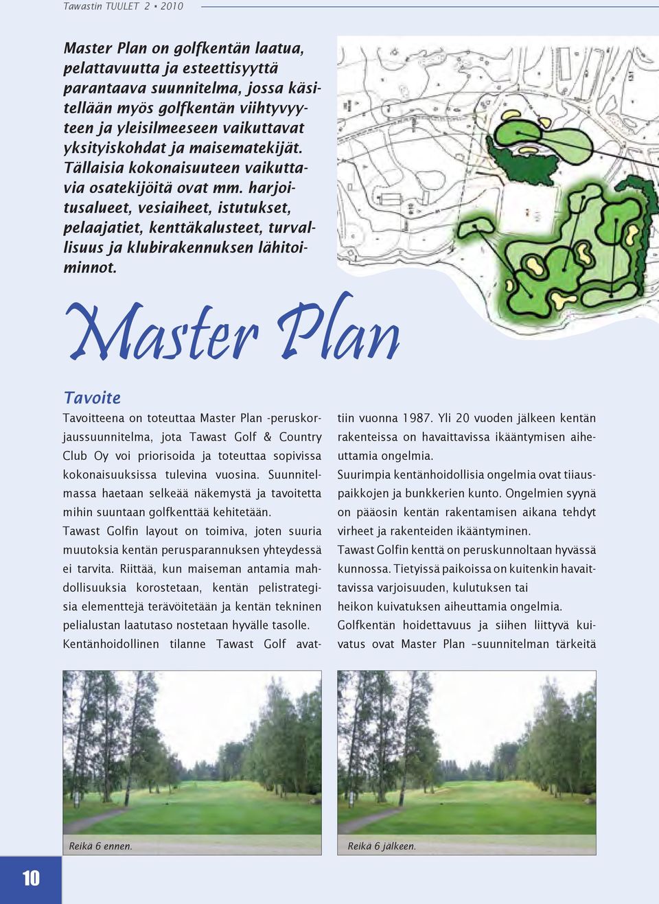 Master Plan Tavoite Tavoitteena on toteuttaa Master Plan -peruskorjaussuunnitelma, jota Tawast Golf & Country Club Oy voi priorisoida ja toteuttaa sopivissa kokonaisuuksissa tulevina vuosina.