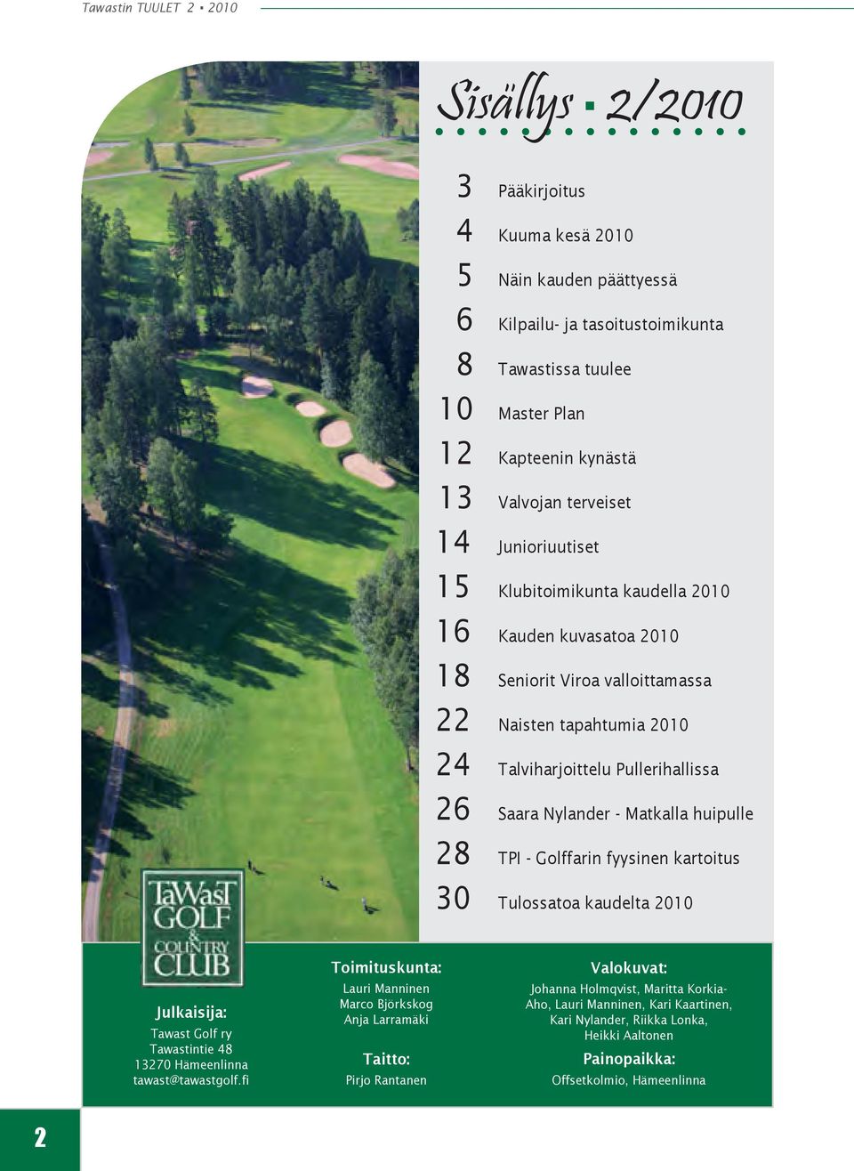 huipulle 28 TPI - Golffarin fyysinen kartoitus 30 Tulossatoa kaudelta 2010 Julkaisija: Tawast Golf ry Tawastintie 48 13270 Hämeenlinna tawast@tawastgolf.