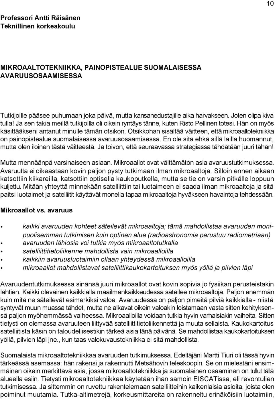 Otsikkohan sisältää väitteen, että mikroaaltotekniikka on painopistealue suomalaisessa avaruusosaamisessa. En ole sitä ehkä sillä lailla huomannut, mutta olen iloinen tästä väitteestä.