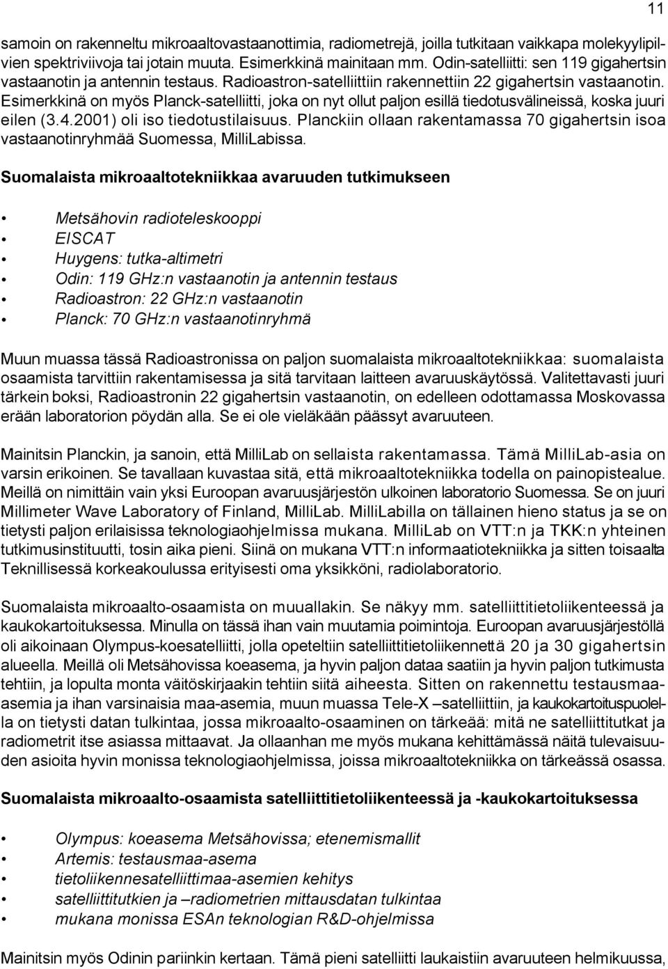 Esimerkkinä on myös Planck-satelliitti, joka on nyt ollut paljon esillä tiedotusvälineissä, koska juuri eilen (3.4.2001) oli iso tiedotustilaisuus.