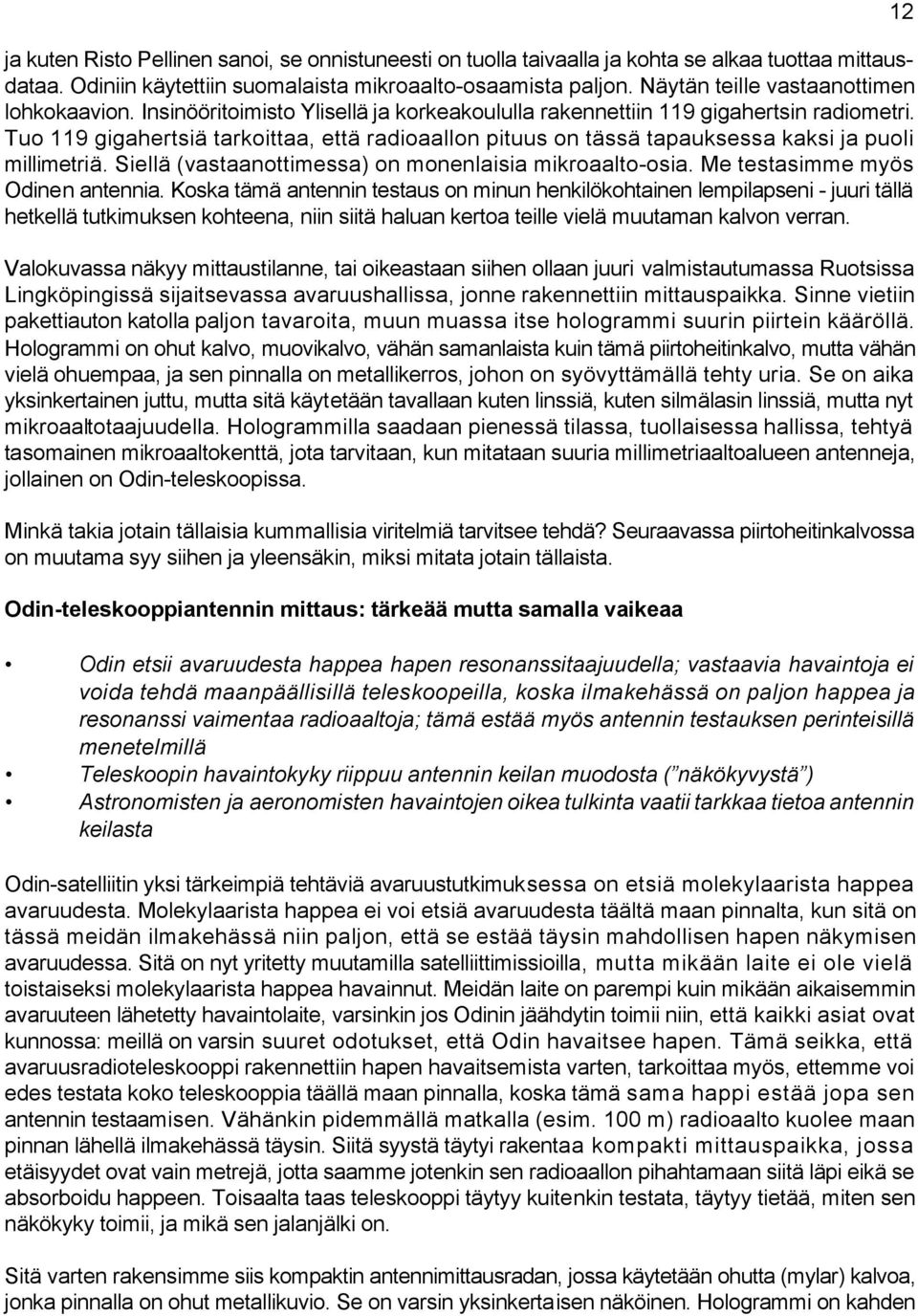 Tuo 119 gigahertsiä tarkoittaa, että radioaallon pituus on tässä tapauksessa kaksi ja puoli millimetriä. Siellä (vastaanottimessa) on monenlaisia mikroaalto-osia. Me testasimme myös Odinen antennia.