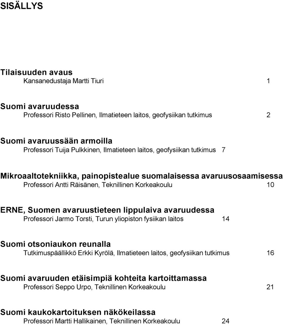 avaruustieteen lippulaiva avaruudessa Professori Jarmo Torsti, Turun yliopiston fysiikan laitos 14 Suomi otsoniaukon reunalla Tutkimuspäällikkö Erkki Kyrölä, Ilmatieteen laitos, geofysiikan