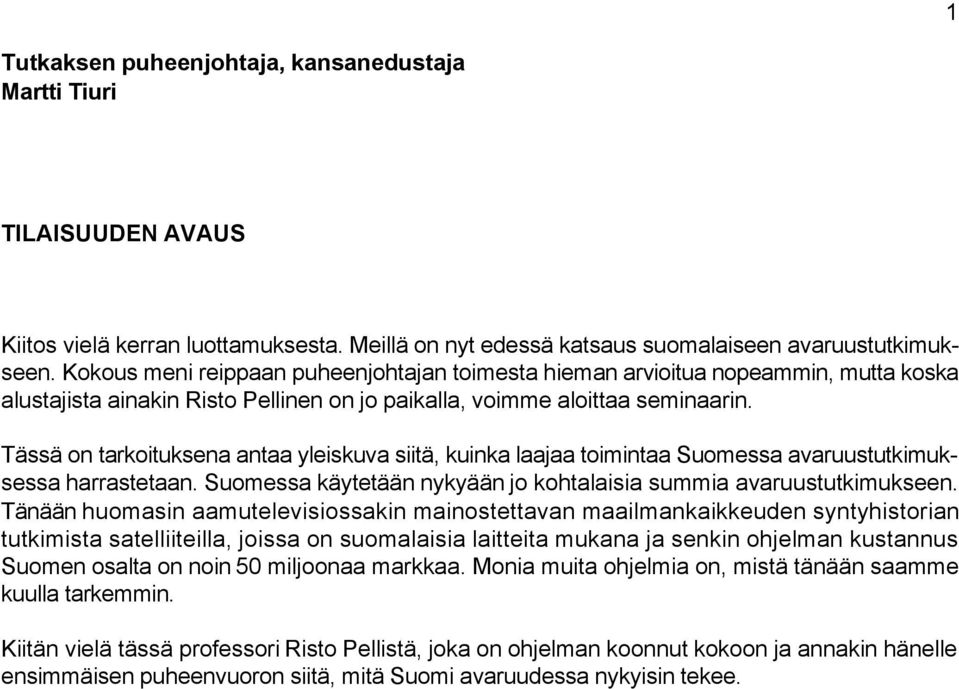 Tässä on tarkoituksena antaa yleiskuva siitä, kuinka laajaa toimintaa Suomessa avaruustutkimuksessa harrastetaan. Suomessa käytetään nykyään jo kohtalaisia summia avaruustutkimukseen.