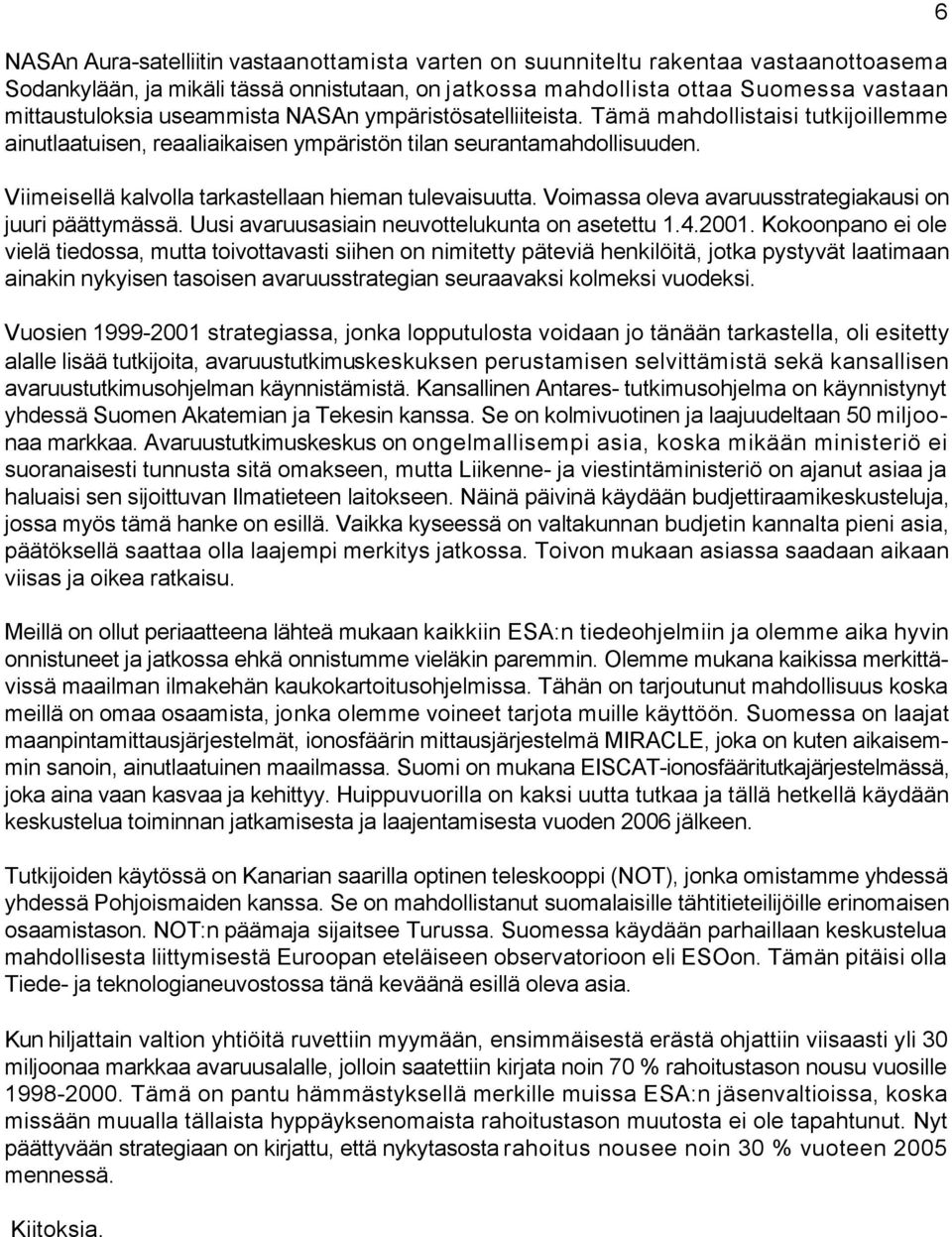 Viimeisellä kalvolla tarkastellaan hieman tulevaisuutta. Voimassa oleva avaruusstrategiakausi on juuri päättymässä. Uusi avaruusasiain neuvottelukunta on asetettu 1.4.2001.