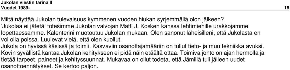 Luulevat vielä, että olen kuollut. Jukola on hyvissä käsissä ja toimii. Kasvaviin osanottajamääriin on tullut tieto- ja muu tekniikka avuksi.