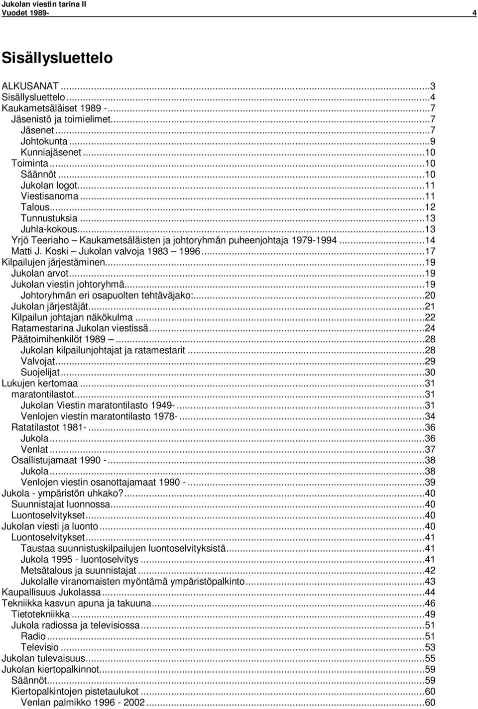 Koski Jukolan valvoja 1983 1996...17 Kilpailujen järjestäminen...19 Jukolan arvot...19 Jukolan viestin johtoryhmä...19 Johtoryhmän eri osapuolten tehtäväjako:...20 Jukolan järjestäjät.