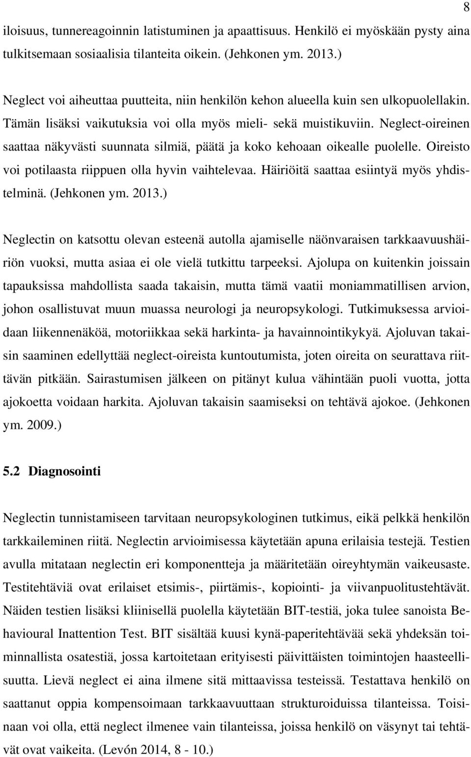 Neglect-oireinen saattaa näkyvästi suunnata silmiä, päätä ja koko kehoaan oikealle puolelle. Oireisto voi potilaasta riippuen olla hyvin vaihtelevaa. Häiriöitä saattaa esiintyä myös yhdistelminä.