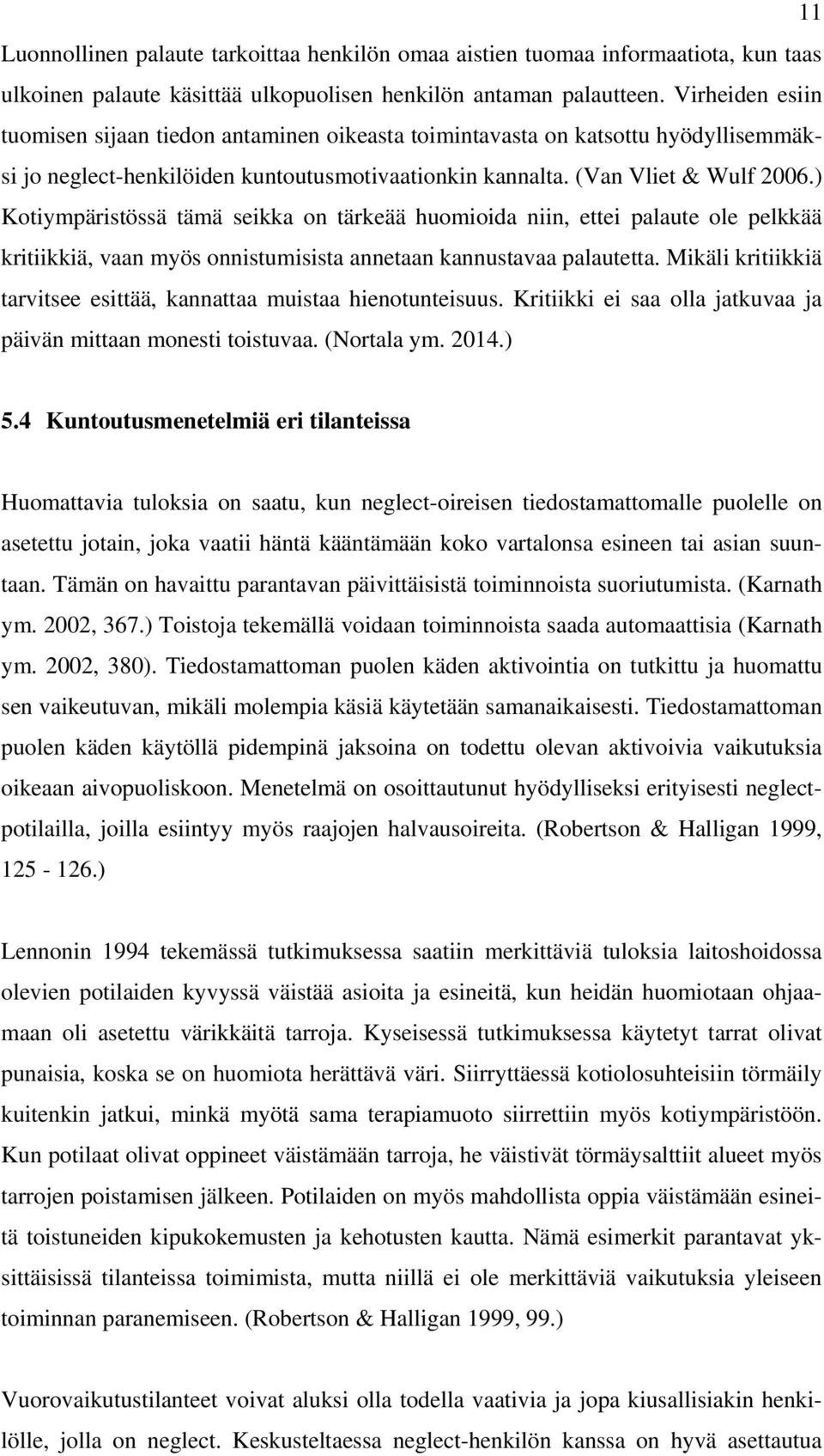 ) Kotiympäristössä tämä seikka on tärkeää huomioida niin, ettei palaute ole pelkkää kritiikkiä, vaan myös onnistumisista annetaan kannustavaa palautetta.