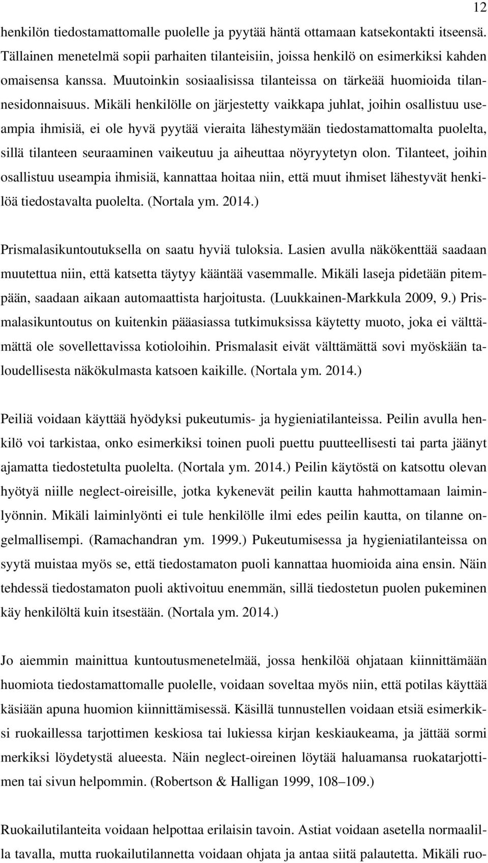 Mikäli henkilölle on järjestetty vaikkapa juhlat, joihin osallistuu useampia ihmisiä, ei ole hyvä pyytää vieraita lähestymään tiedostamattomalta puolelta, sillä tilanteen seuraaminen vaikeutuu ja