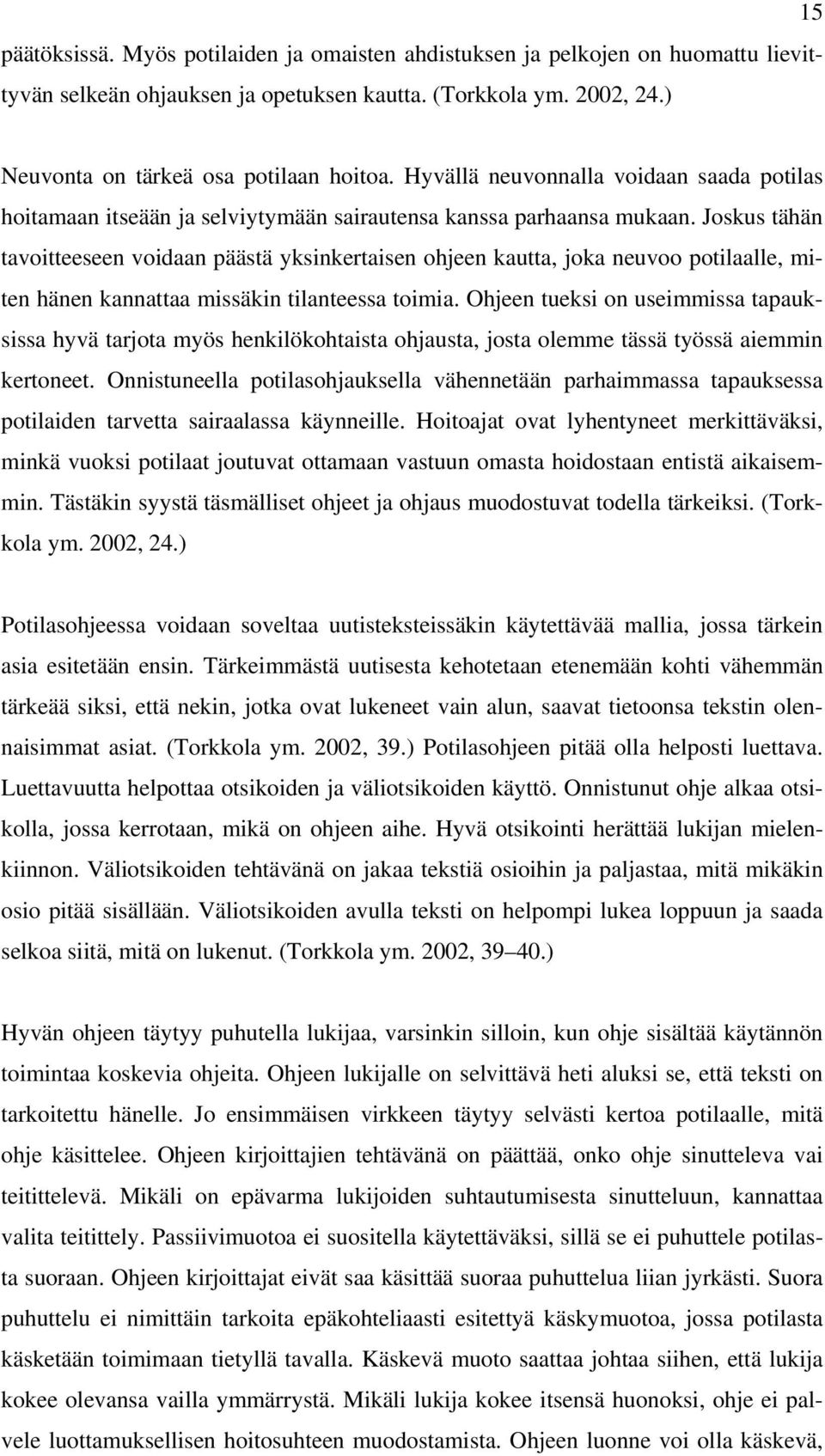 Joskus tähän tavoitteeseen voidaan päästä yksinkertaisen ohjeen kautta, joka neuvoo potilaalle, miten hänen kannattaa missäkin tilanteessa toimia.