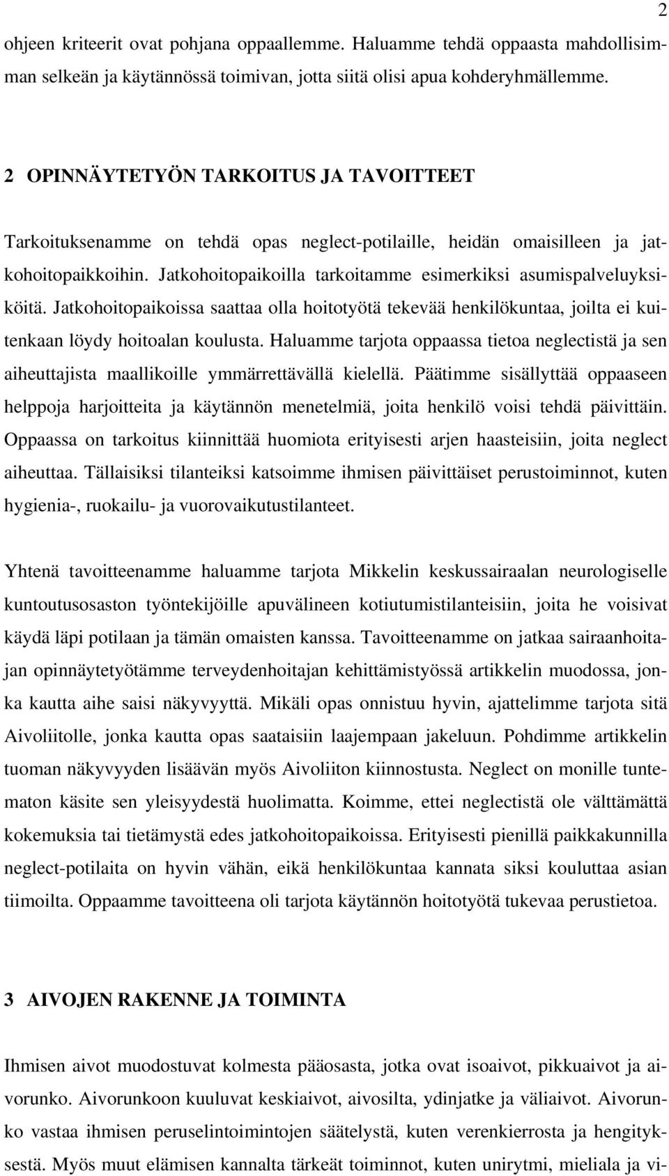 Jatkohoitopaikoilla tarkoitamme esimerkiksi asumispalveluyksiköitä. Jatkohoitopaikoissa saattaa olla hoitotyötä tekevää henkilökuntaa, joilta ei kuitenkaan löydy hoitoalan koulusta.