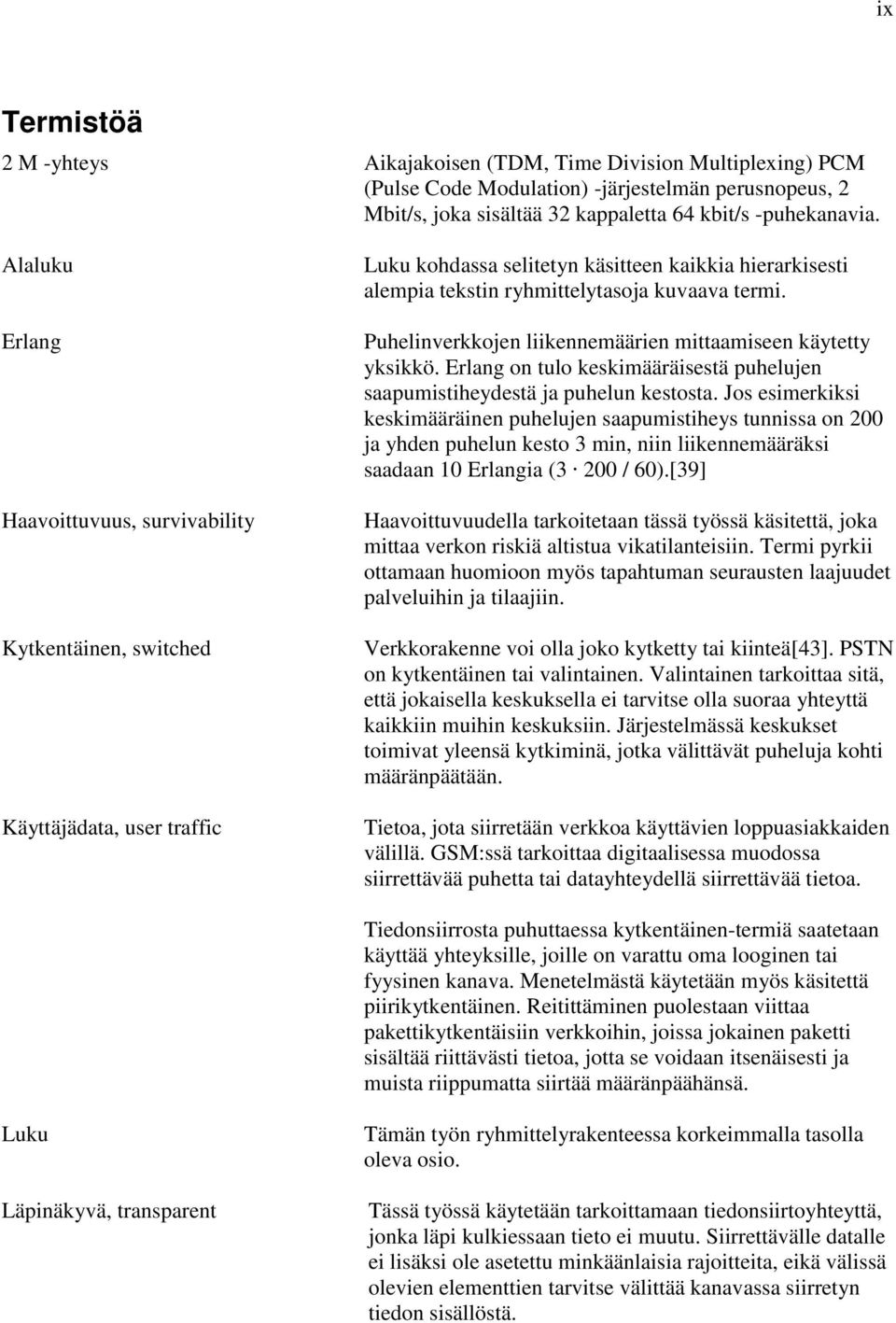 Puhelinverkkojen liikennemäärien mittaamiseen käytetty yksikkö. Erlang on tulo keskimääräisestä puhelujen saapumistiheydestä ja puhelun kestosta.